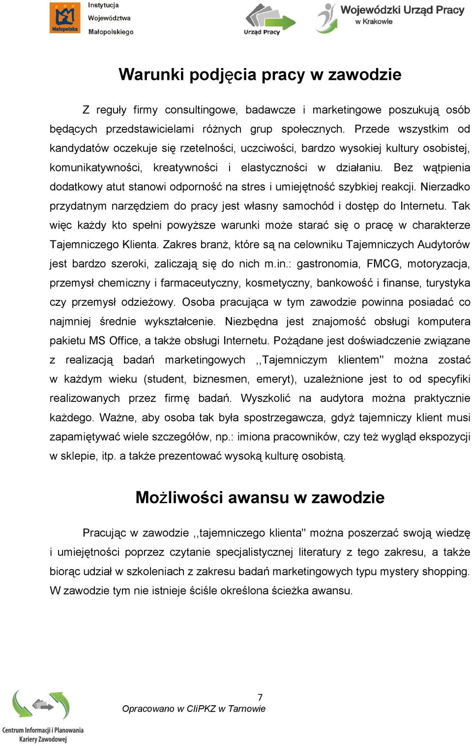 Bez wątpienia dodatkowy atut stanowi odporność na stres i umiejętność szybkiej reakcji. Nierzadko przydatnym narzędziem do pracy jest własny samochód i dostęp do Internetu.
