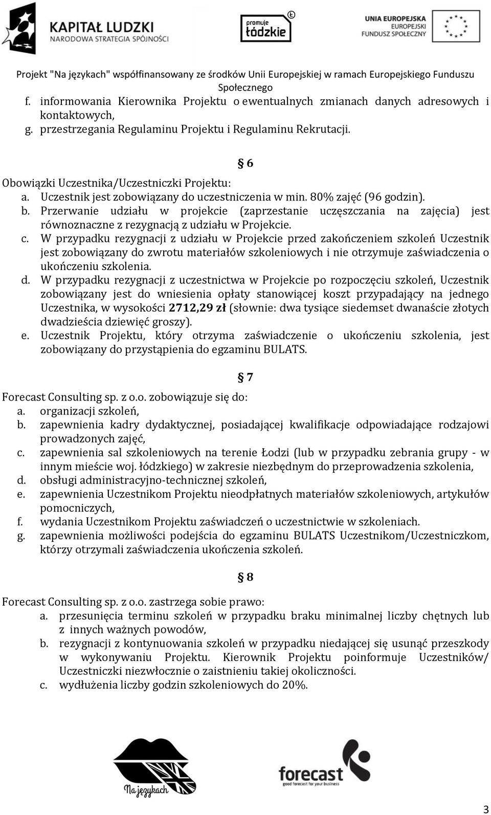 Przerwanie udziału w projekcie (zaprzestanie uczęszczania na zajęcia) jest równoznaczne z rezygnacją z udziału w Projekcie. c.