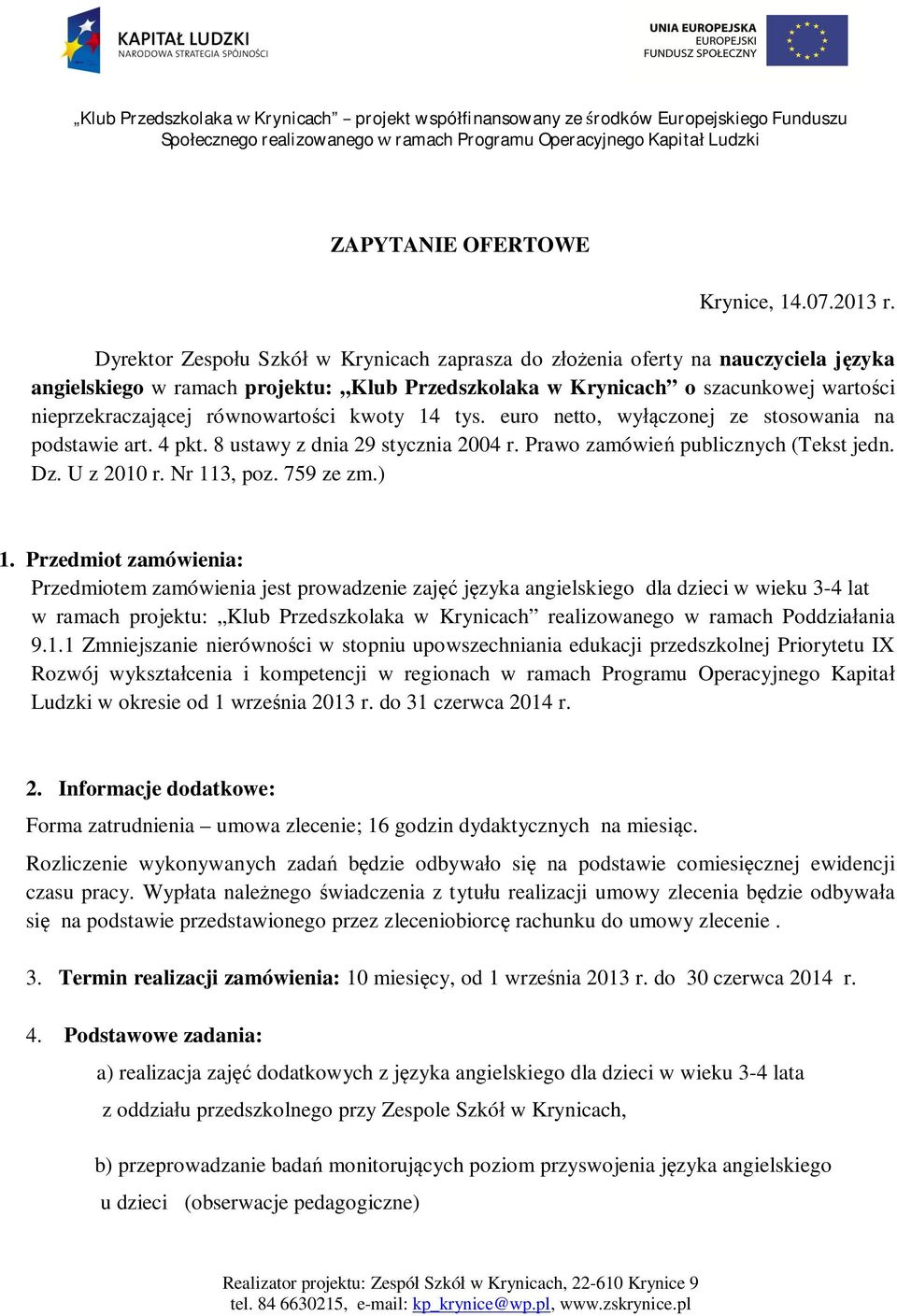 kwoty 14 tys. euro netto, wy czonej ze stosowania na podstawie art. 4 pkt. 8 ustawy z dnia 29 stycznia 2004 r. Prawo zamówie publicznych (Tekst jedn. Dz. U z 2010 r. Nr 113, poz. 759 ze zm.) 1.