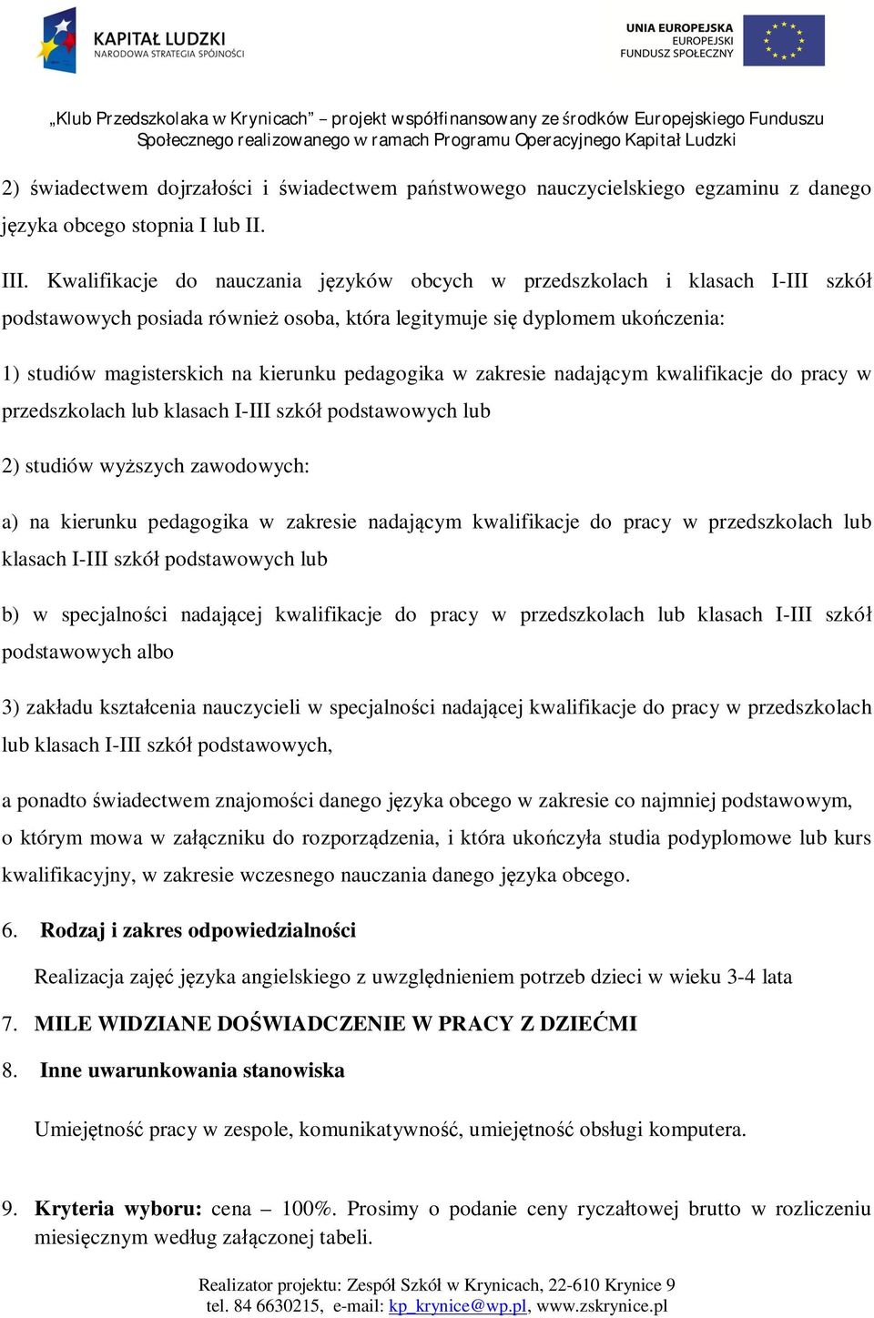 pedagogika w zakresie nadaj cym kwalifikacje do pracy w przedszkolach lub klasach I-III szkó podstawowych lub 2) studiów wy szych zawodowych: a) na kierunku pedagogika w zakresie nadaj cym