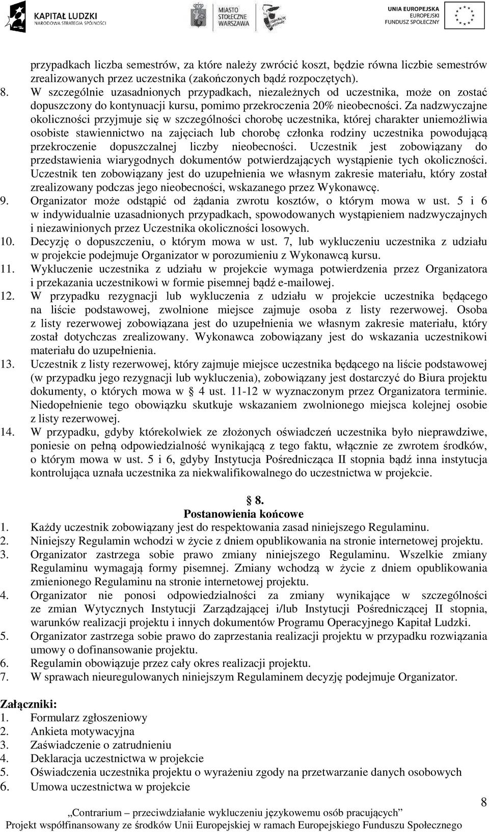 Za nadzwyczajne okoliczności przyjmuje się w szczególności chorobę uczestnika, której charakter uniemożliwia osobiste stawiennictwo na zajęciach lub chorobę członka rodziny uczestnika powodującą