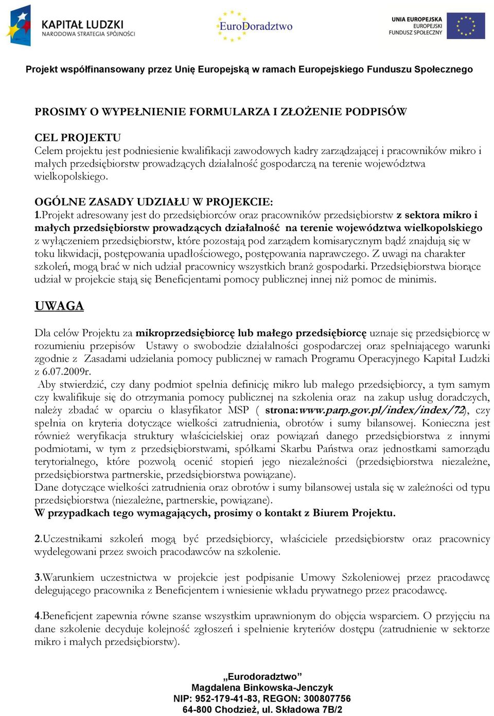 Projekt adresowany jest do przedsiębiorców oraz pracowników przedsiębiorstw z sektora mikro i małych przedsiębiorstw prowadzących działalność na terenie województwa wielkopolskiego z wyłączeniem