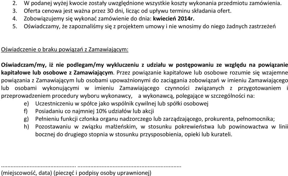 Oświadczamy, że zapoznaliśmy się z projektem umowy i nie wnosimy do niego żadnych zastrzeżeń Oświadczenie o braku powiązań z Zamawiającym: Oświadczam/my, iż nie podlegam/my wykluczeniu z udziału w