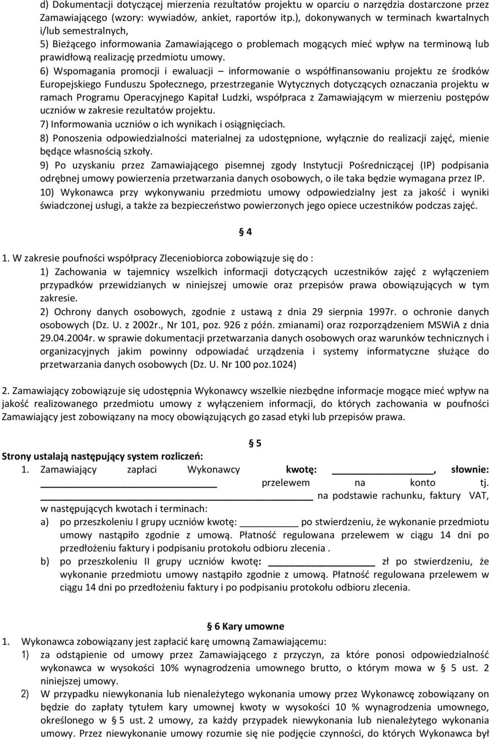 6) Wspomagania promocji i ewaluacji informowanie o współfinansowaniu projektu ze środków Europejskiego Funduszu Społecznego, przestrzeganie Wytycznych dotyczących oznaczania projektu w ramach