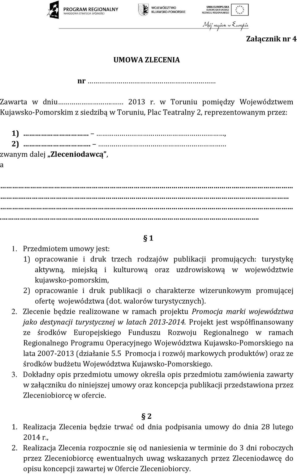 Przedmiotem umowy jest: 1) opracowanie i druk trzech rodzajów publikacji promujących: turystykę aktywną, miejską i kulturową oraz uzdrowiskową w województwie kujawsko-pomorskim, 2) opracowanie i druk