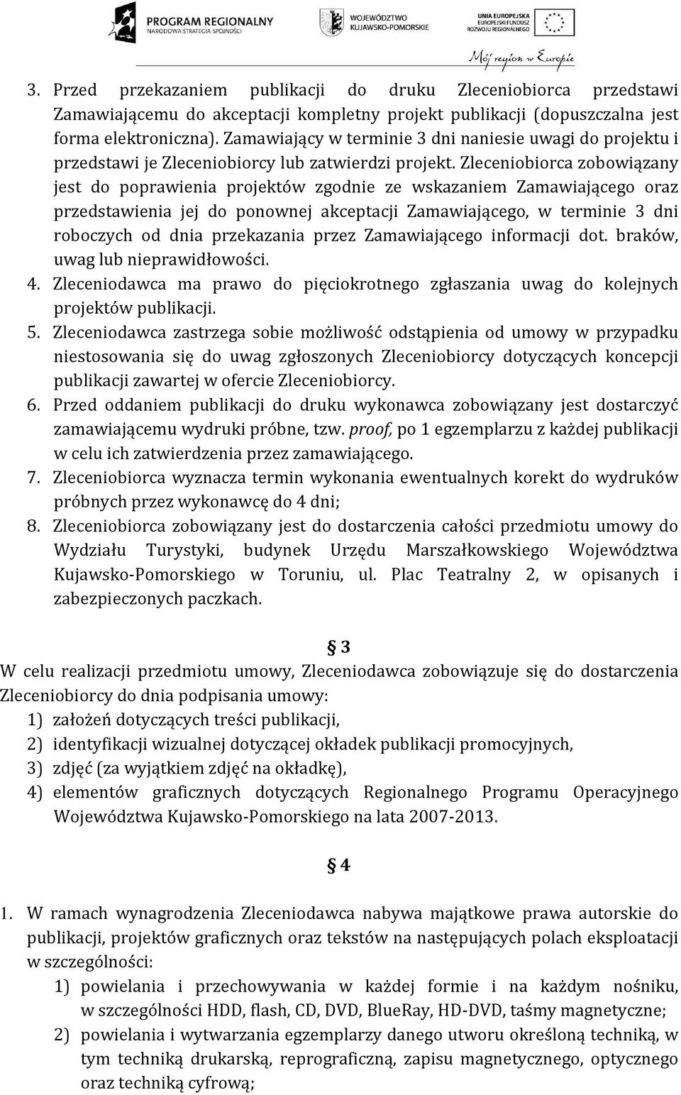 Zleceniobiorca zobowiązany jest do poprawienia projektów zgodnie ze wskazaniem Zamawiającego oraz przedstawienia jej do ponownej akceptacji Zamawiającego, w terminie 3 dni roboczych od dnia