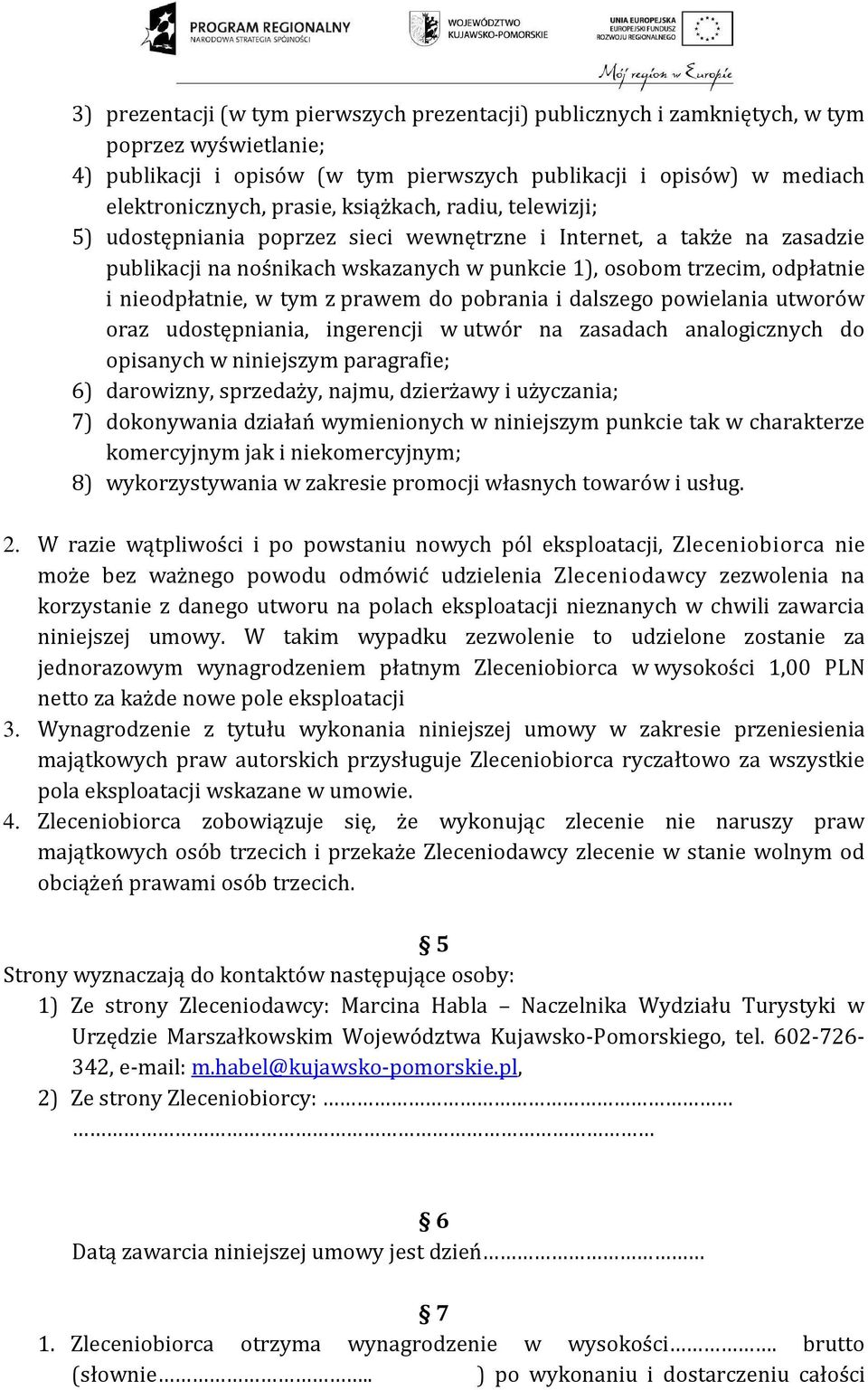 z prawem do pobrania i dalszego powielania utworów oraz udostępniania, ingerencji w utwór na zasadach analogicznych do opisanych w niniejszym paragrafie; 6) darowizny, sprzedaży, najmu, dzierżawy i