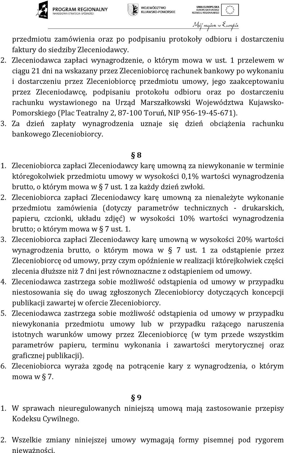 protokołu odbioru oraz po dostarczeniu rachunku wystawionego na Urząd Marszałkowski Województwa Kujawsko- Pomorskiego (Plac Teatralny 2, 87-100 Toruń, NIP 956-19-45-671). 3.