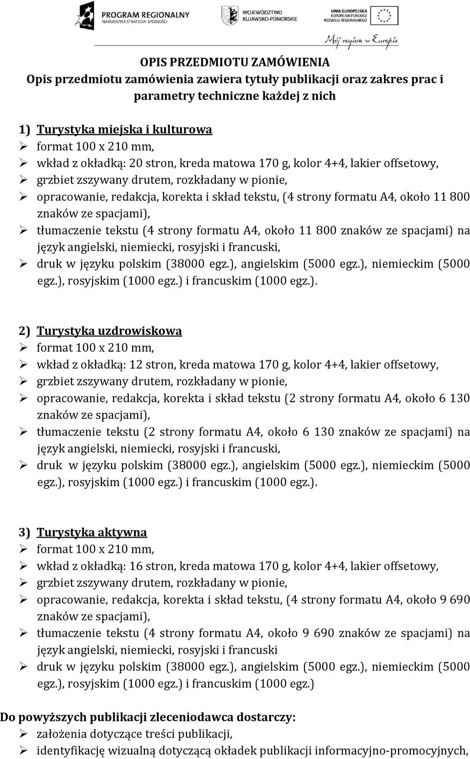 znaków ze spacjami), tłumaczenie tekstu (4 strony formatu A4, około 11 800 znaków ze spacjami) na język angielski, niemiecki, rosyjski i francuski, druk w języku polskim (38000 egz.