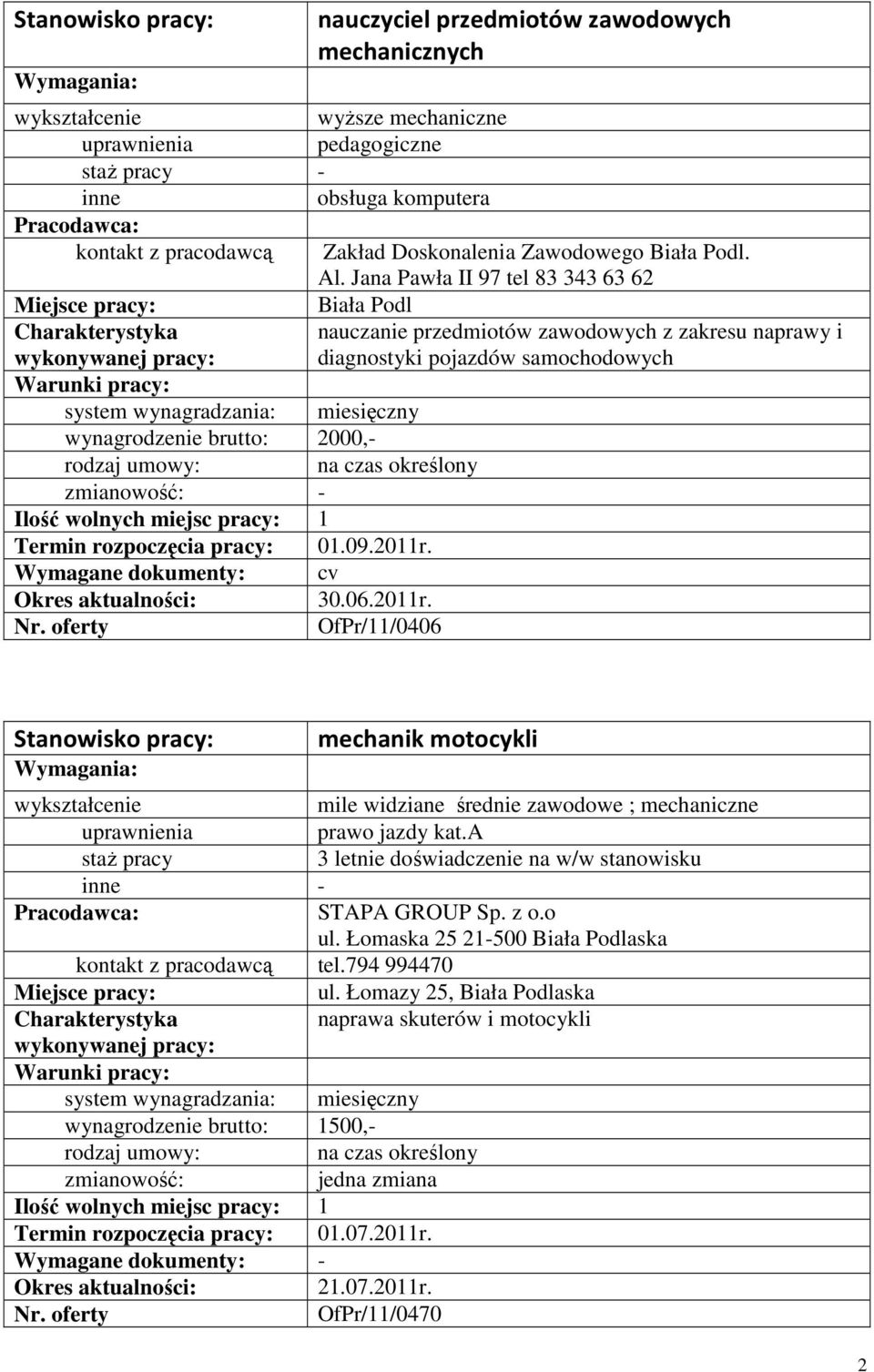 2011r. Wymagane dokumenty: cv 30.06.2011r. OfPr/11/0406 mechanik motocykli mile widziane średnie zawodowe ; mechaniczne prawo jazdy kat.a 3 letnie doświadczenie na w/w stanowisku - STAPA GROUP Sp.