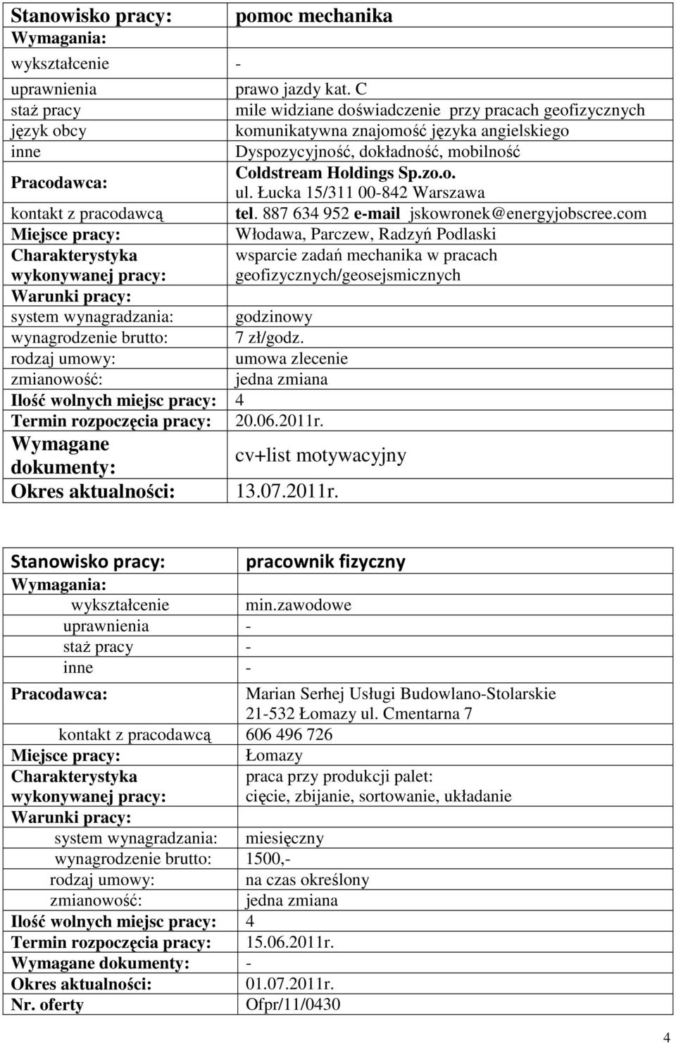 887 634 952 e-mail jskowronek@energyjobscree.com Włodawa, Parczew, Radzyń Podlaski wsparcie zadań mechanika w pracach geofizycznych/geosejsmicznych wynagrodzenie brutto: 7 zł/godz.