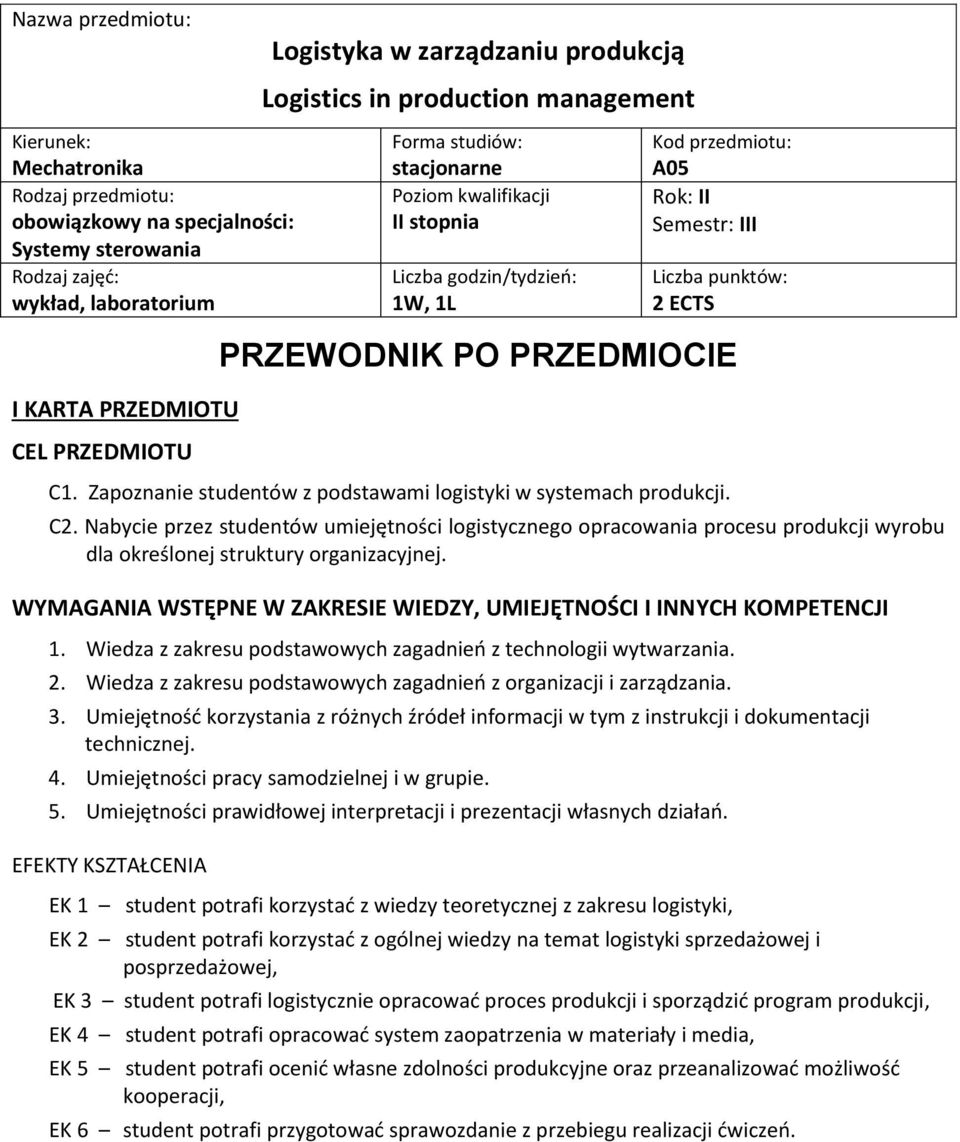 WYMAGANIA WSTĘPNE W ZAKRESIE WIEDZY, UMIEJĘTNOŚCI I INNYCH KOMPETENCJI 1. Wiedza z zakresu podstawowych zagadnieo z technologii wytwarzania.