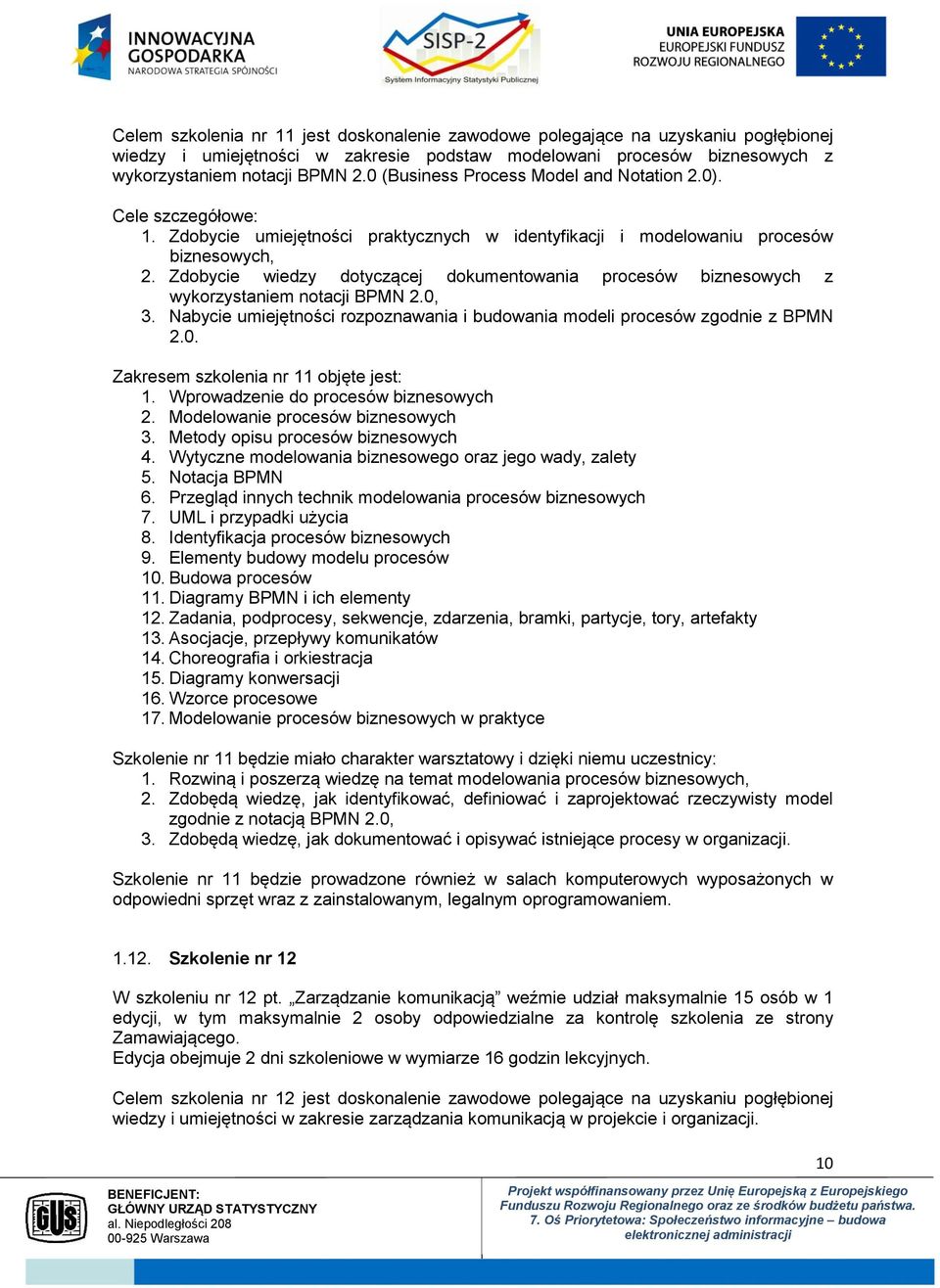 Zdobycie wiedzy dotyczącej dokumentowania procesów biznesowych z wykorzystaniem notacji BPMN 2.0, 3. Nabycie umiejętności rozpoznawania i budowania modeli procesów zgodnie z BPMN 2.0. Zakresem szkolenia nr 11 objęte jest: 1.