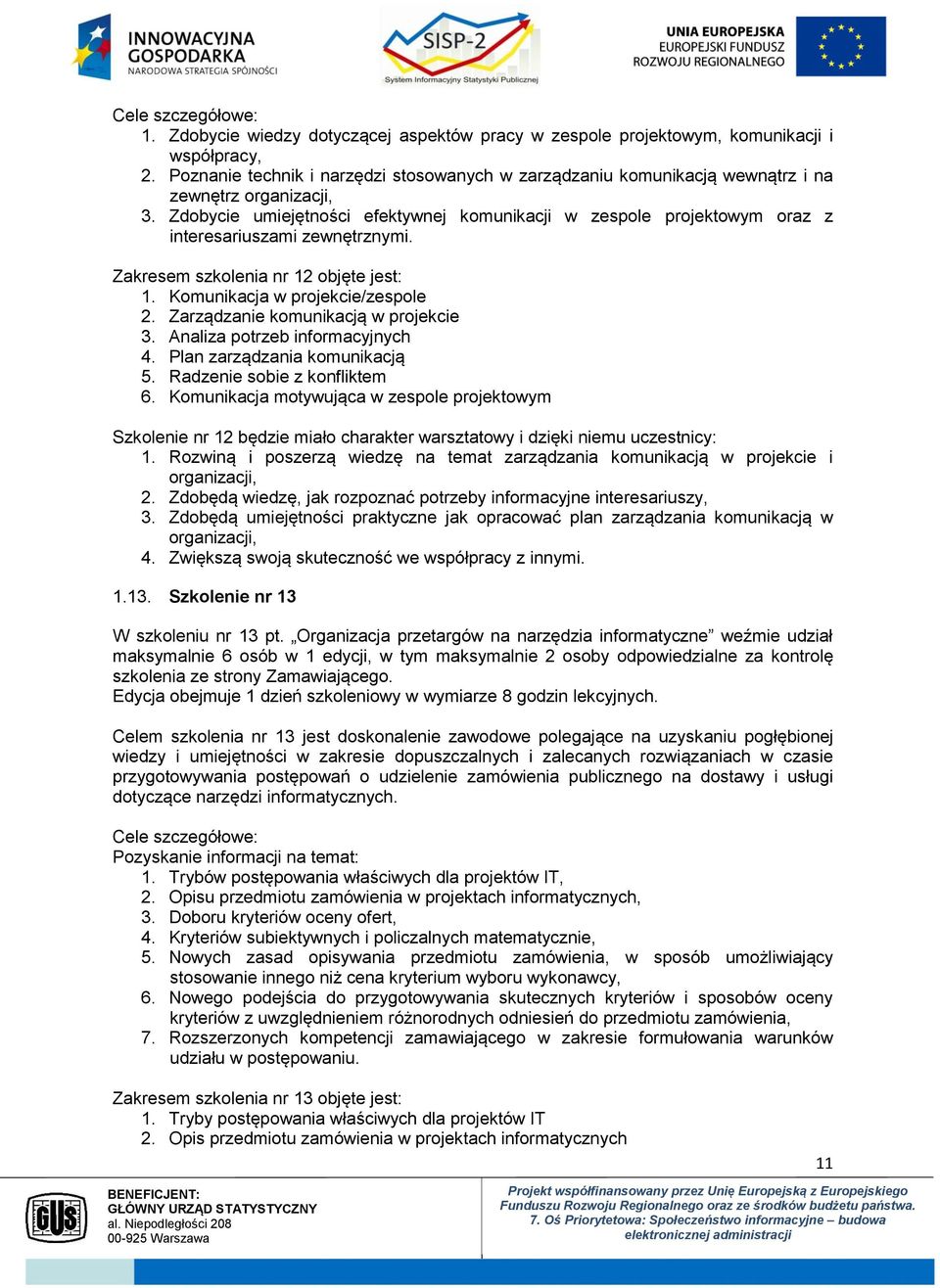 Zdobycie umiejętności efektywnej komunikacji w zespole projektowym oraz z interesariuszami zewnętrznymi. Zakresem szkolenia nr 12 objęte jest: 1. Komunikacja w projekcie/zespole 2.