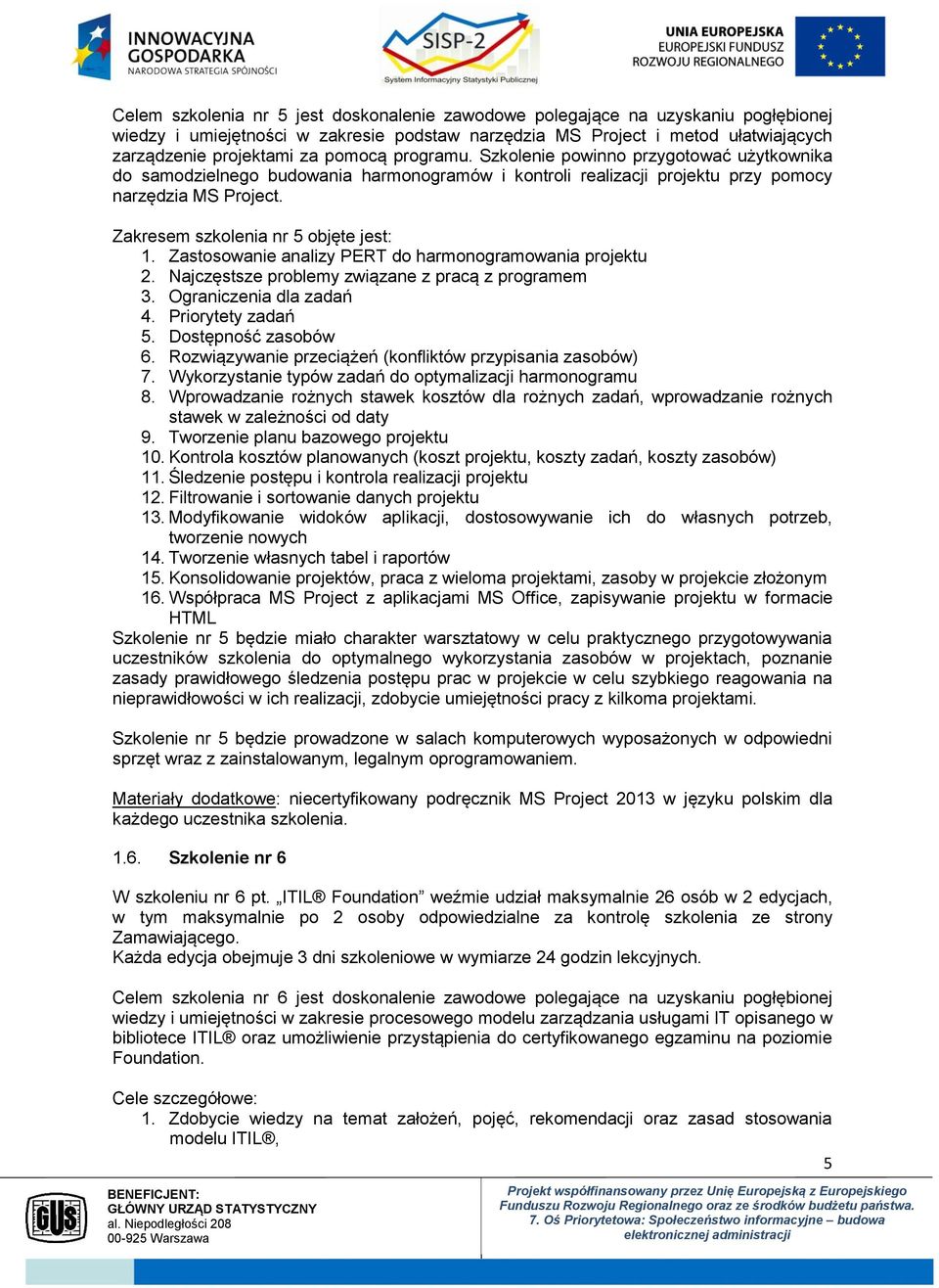 Zakresem szkolenia nr 5 objęte jest: 1. Zastosowanie analizy PERT do harmonogramowania projektu 2. Najczęstsze problemy związane z pracą z programem 3. Ograniczenia dla zadań 4. Priorytety zadań 5.