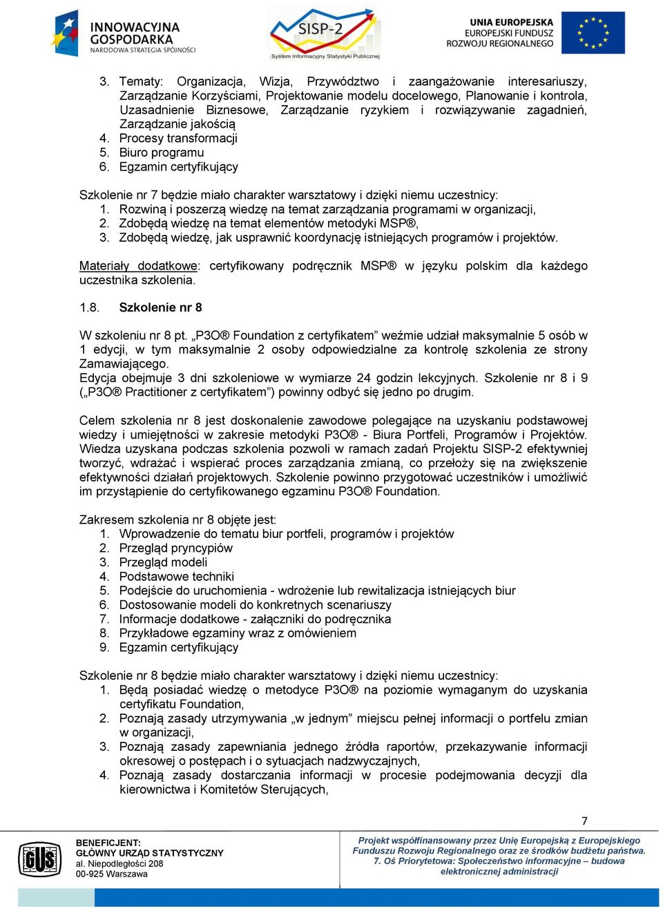 Egzamin certyfikujący Szkolenie nr 7 będzie miało charakter warsztatowy i dzięki niemu uczestnicy: 1. Rozwiną i poszerzą wiedzę na temat zarządzania programami w organizacji, 2.