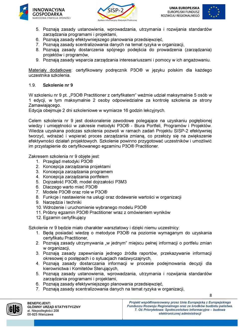 Poznają zasady wsparcia zarządzania interesariuszami i pomocy w ich angażowaniu. Materiały dodatkowe: certyfikowany podręcznik P3O w języku polskim dla każdego uczestnika szkolenia. 1.9.