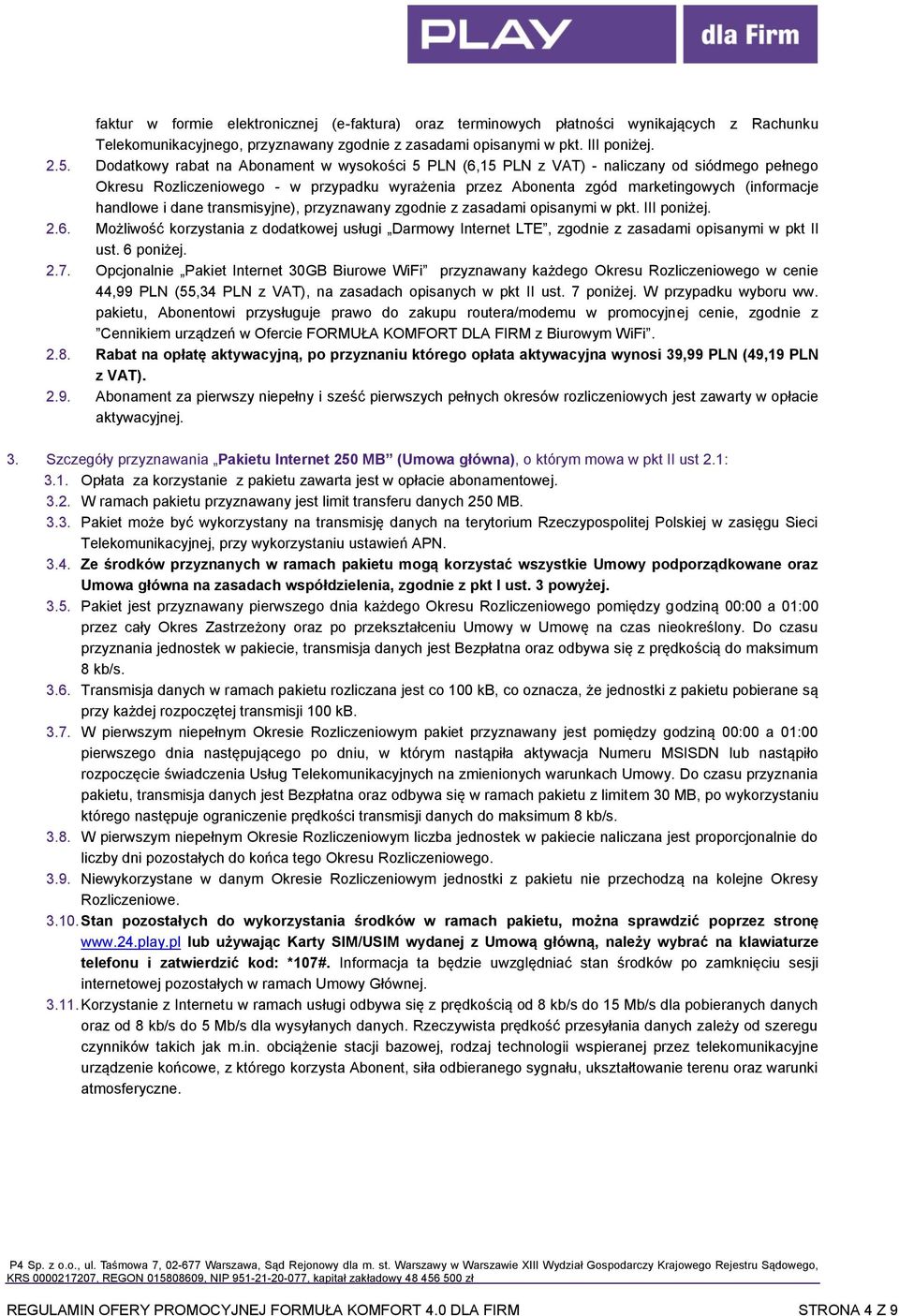 dane transmisyjne), przyznawany zgodnie z zasadami opisanymi w pkt. III poniżej. 2.6. Możliwość korzystania z dodatkowej usługi Darmowy Internet LTE, zgodnie z zasadami opisanymi w pkt II ust.