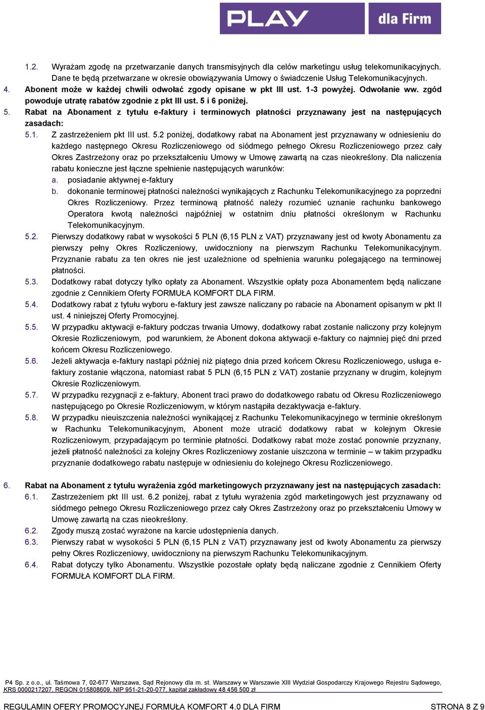 zgód powoduje utratę rabatów zgodnie z pkt III ust. 5 i 6 poniżej. 5. Rabat na Abonament z tytułu e-faktury i terminowych płatności przyznawany jest na następujących zasadach: 5.1.