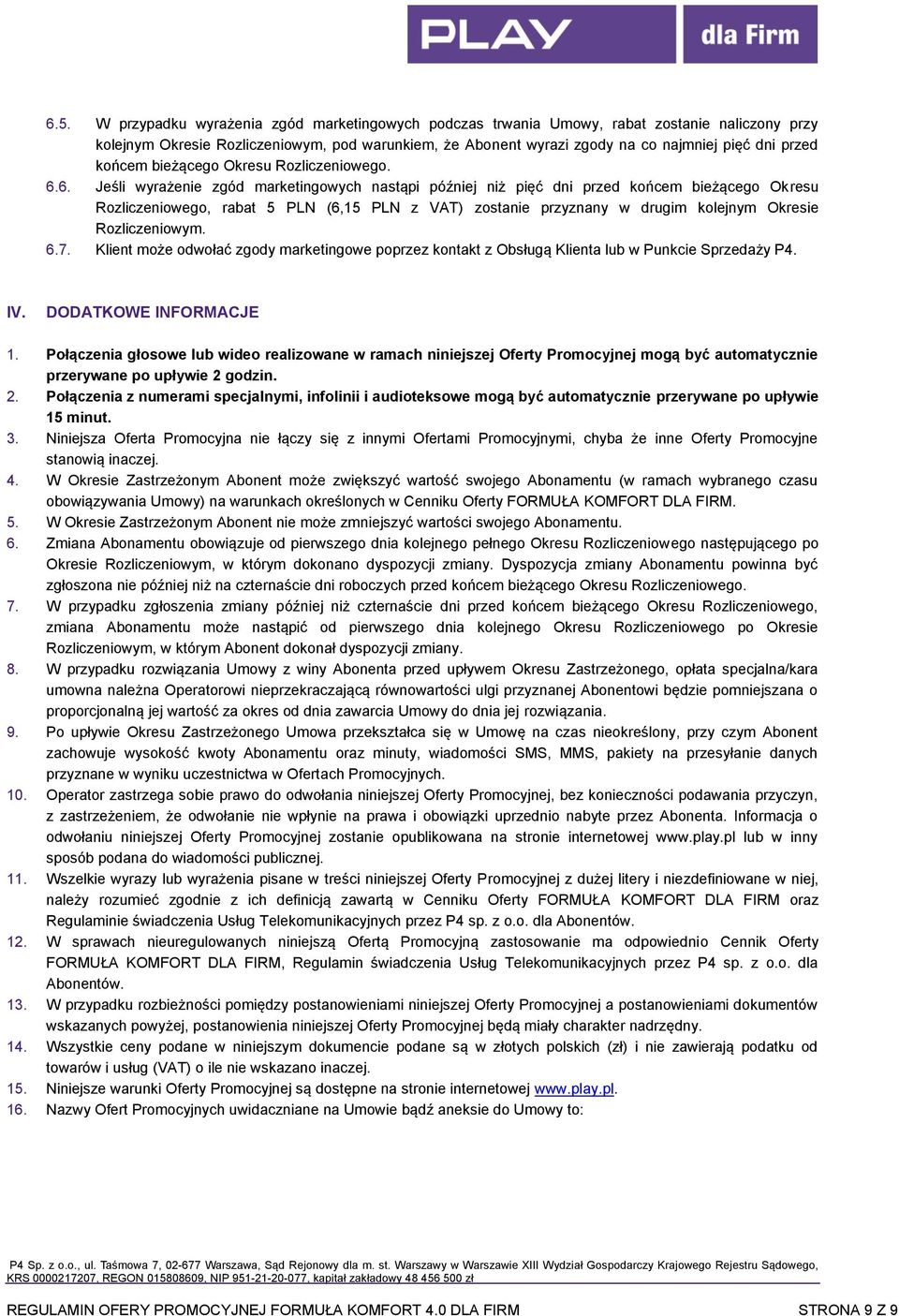 6. Jeśli wyrażenie zgód marketingowych nastąpi później niż pięć dni przed końcem bieżącego Okresu Rozliczeniowego, rabat 5 PLN (6,15 PLN z zostanie przyznany w drugim kolejnym Okresie Rozliczeniowym.