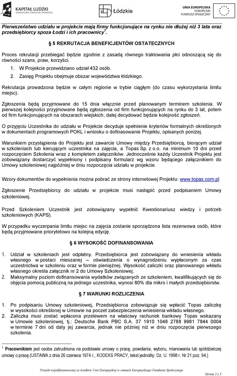 W Projekcie przewidziano udział 432 osób. 2. Zasięg Projektu obejmuje obszar województwa łódzkiego.