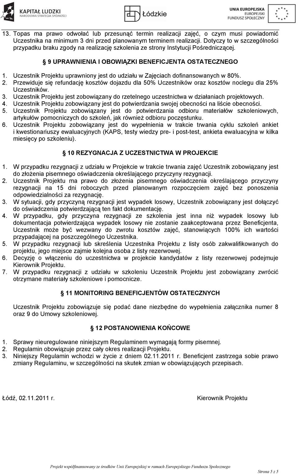 Uczestnik Projektu uprawniony jest do udziału w Zajęciach dofinansowanych w 80%. 2. Przewiduje się refundację kosztów dojazdu dla 50% Uczestników oraz kosztów noclegu dla 25% Uczestników. 3.