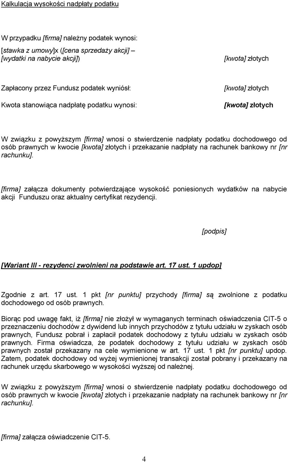 Funduszu oraz aktualny certyfikat rezydencji. [Wariant III - rezydenci zwolnieni na podstawie art. 17 ust. 1 updop] Zgodnie z art. 17 ust. 1 pkt [nr punktu] przychody [firma] są zwolnione z podatku dochodowego od osób prawnych.