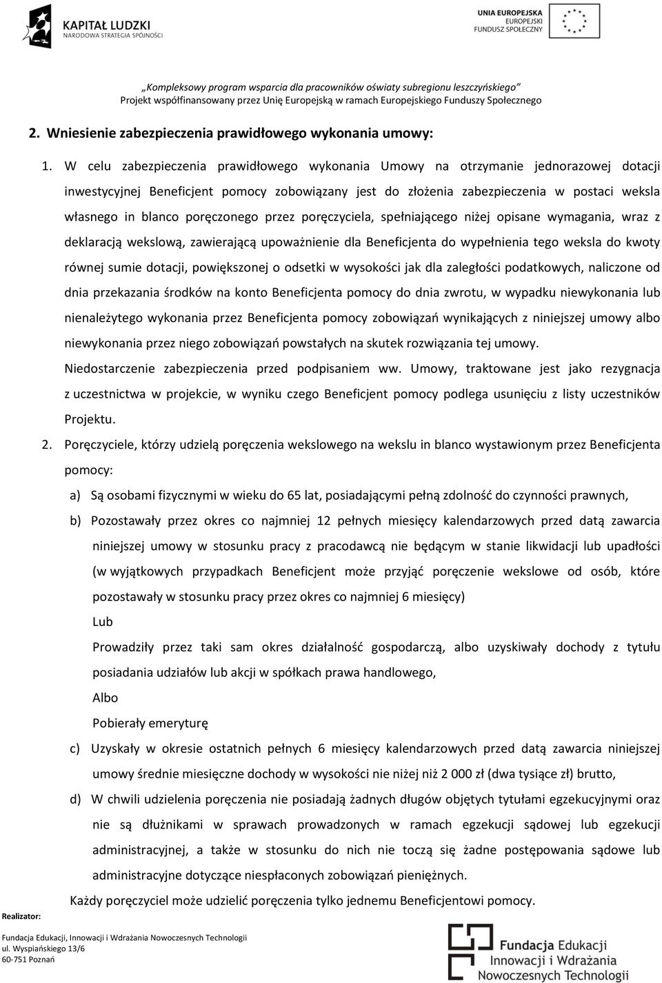 poręczonego przez poręczyciela, spełniającego niżej opisane wymagania, wraz z deklaracją wekslową, zawierającą upoważnienie dla Beneficjenta do wypełnienia tego weksla do kwoty równej sumie dotacji,