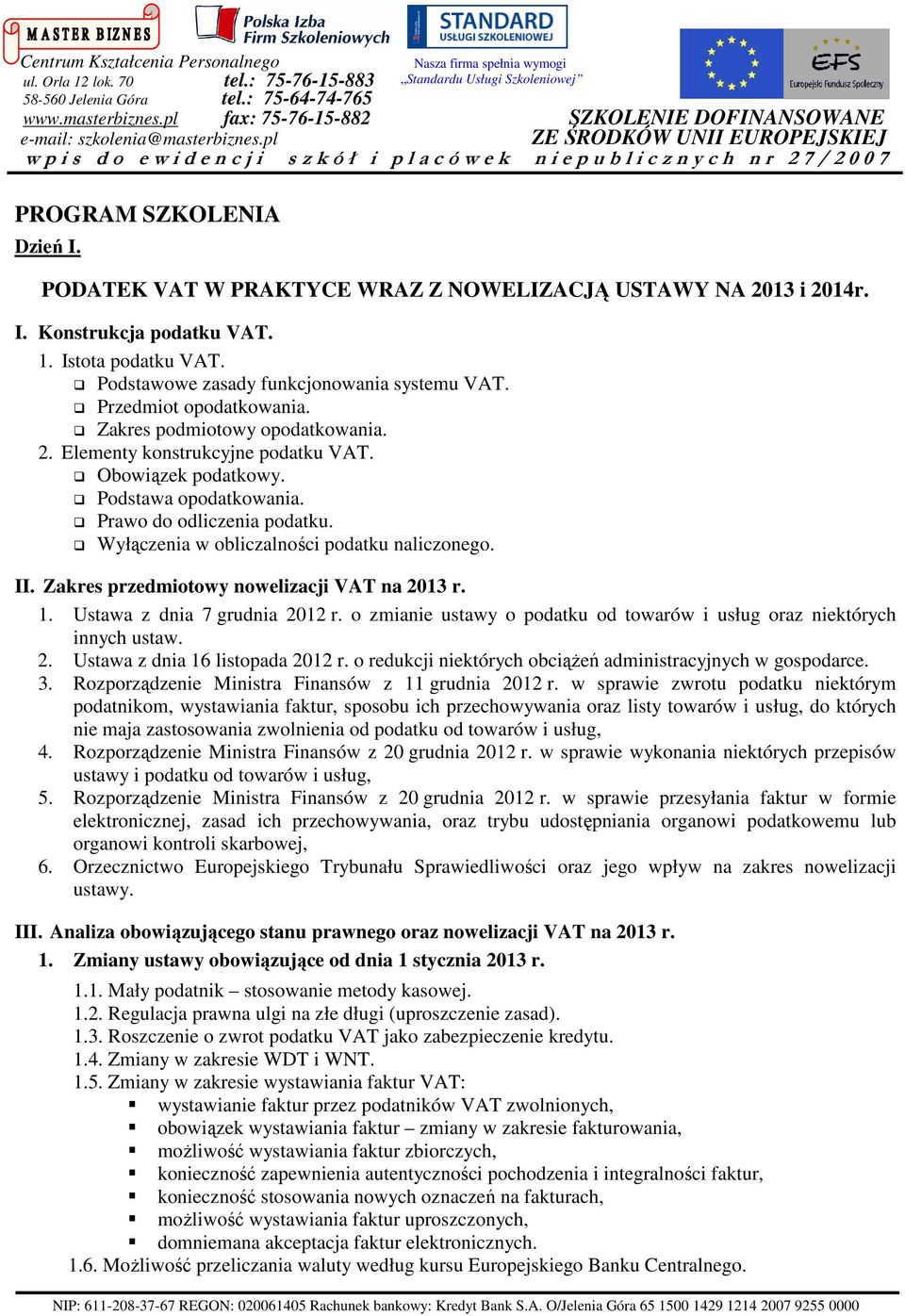 Wyłączenia w obliczalności podatku naliczonego. II. Zakres przedmiotowy nowelizacji VAT na 2013 r. 1. Ustawa z dnia 7 grudnia 2012 r.