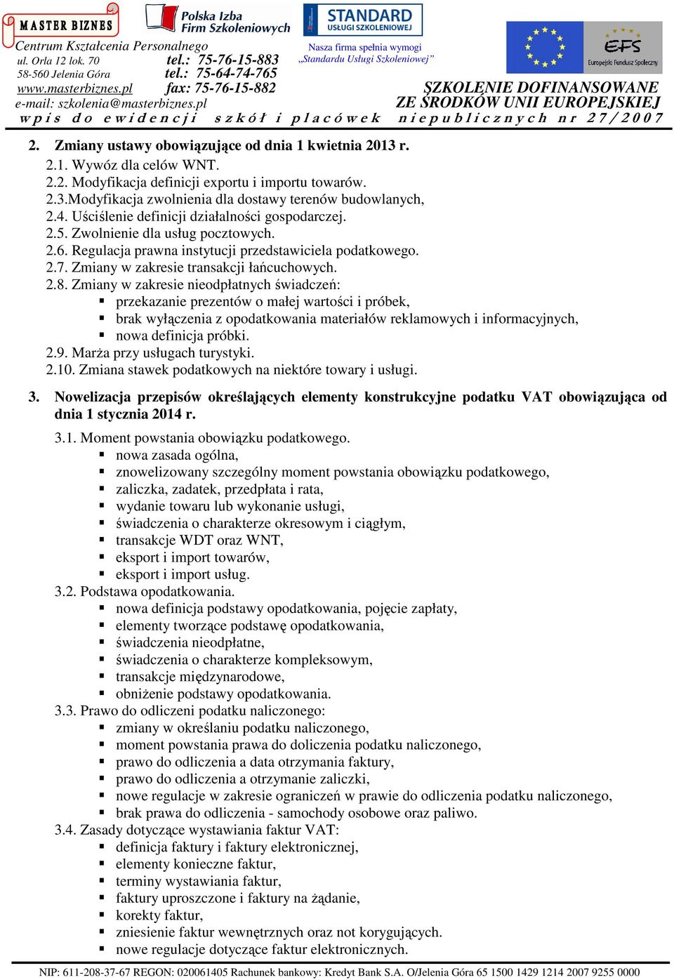 2.8. Zmiany w zakresie nieodpłatnych świadczeń: przekazanie prezentów o małej wartości i próbek, brak wyłączenia z opodatkowania materiałów reklamowych i informacyjnych, nowa definicja próbki. 2.9.