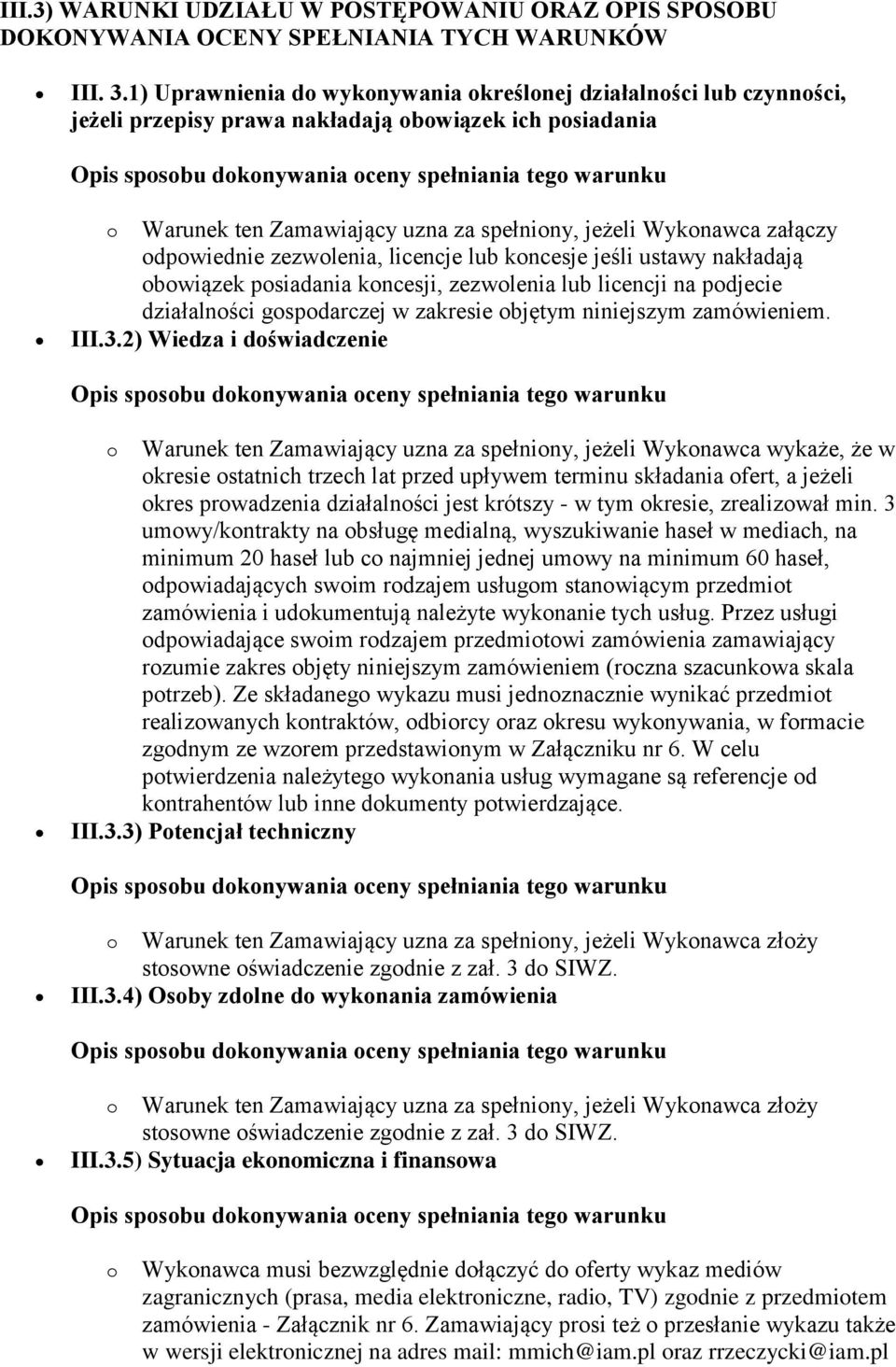 spełniny, jeżeli Wyknawca załączy dpwiednie zezwlenia, licencje lub kncesje jeśli ustawy nakładają bwiązek psiadania kncesji, zezwlenia lub licencji na pdjecie działalnści gspdarczej w zakresie