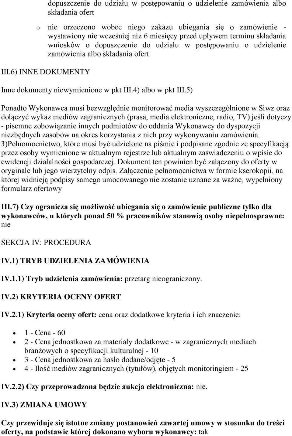 5) Pnadt Wyknawca musi bezwzględnie mnitrwać media wyszczególnine w Siwz raz dłączyć wykaz mediów zagranicznych (prasa, media elektrniczne, radi, TV) jeśli dtyczy - pisemne zbwiązanie innych pdmitów