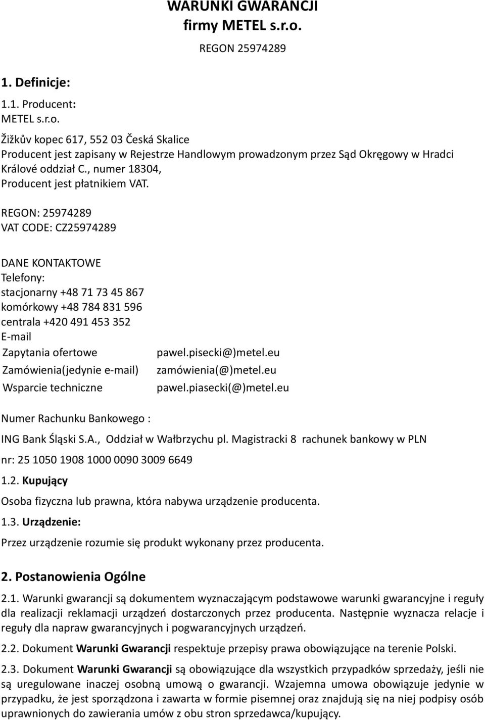 REGON: 25974289 VAT CODE: CZ25974289 DANE KONTAKTOWE Telefony: stacjonarny +48 71 73 45 867 komórkowy +48 784 831 596 centrala +420 491 453 352 E-mail Zapytania ofertowe pawel.pisecki@)metel.