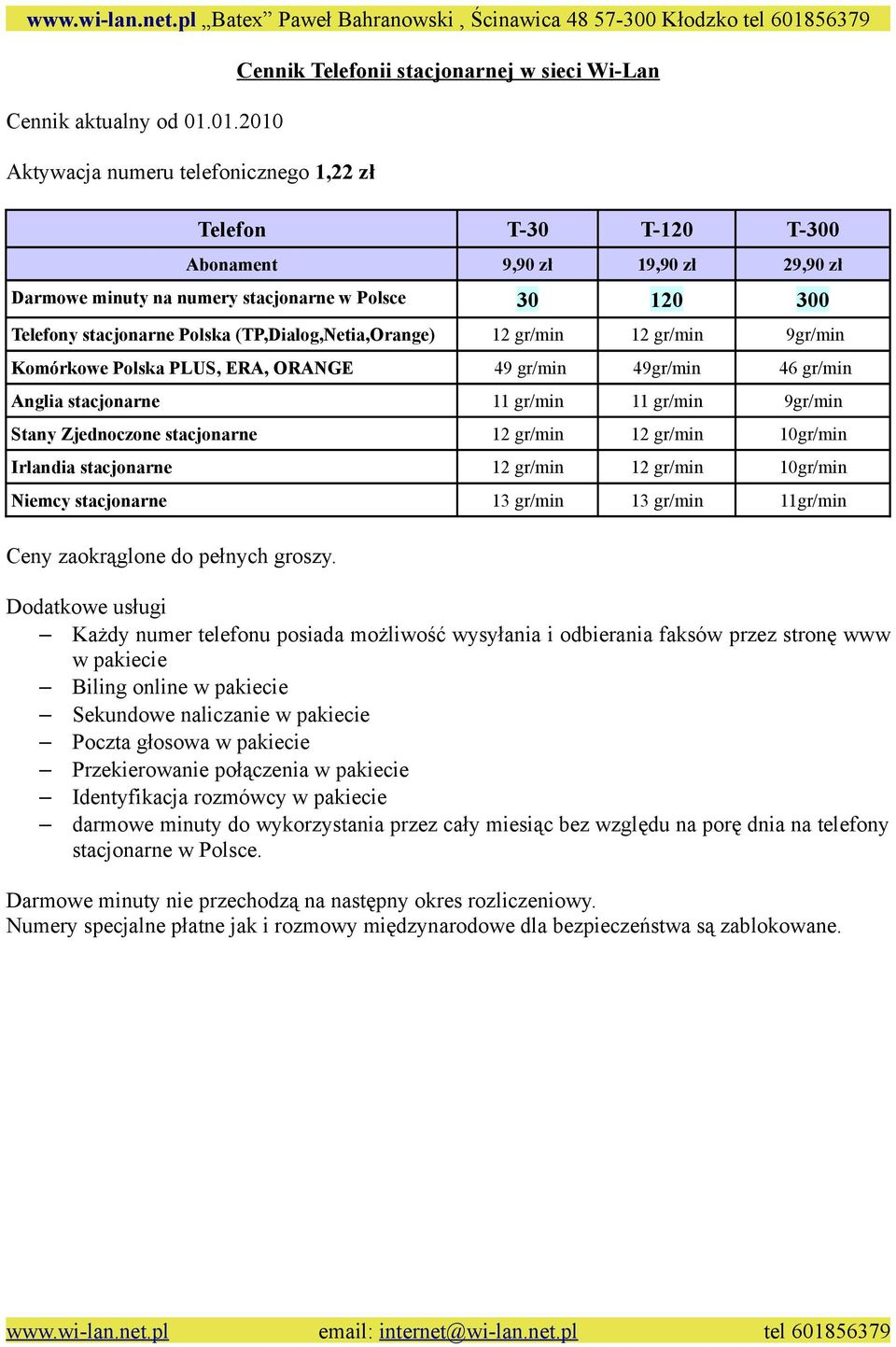30 120 300 Telefony stacjonarne Polska (TP,Dialog,Netia,Orange) 12 gr/min 12 gr/min 9gr/min Komórkowe Polska PLUS, ERA, ORANGE 49 gr/min 49gr/min 46 gr/min Anglia stacjonarne 11 gr/min 11 gr/min
