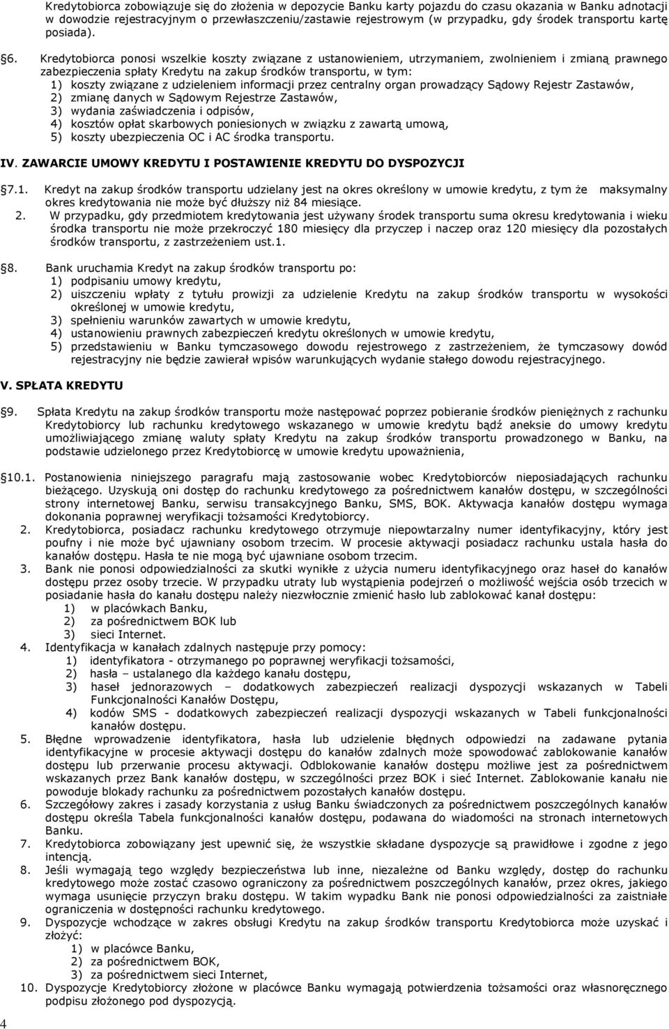 Kredytobiorca ponosi wszelkie koszty związane z ustanowieniem, utrzymaniem, zwolnieniem i zmianą prawnego zabezpieczenia spłaty Kredytu na zakup środków transportu, w tym: 1) koszty związane z