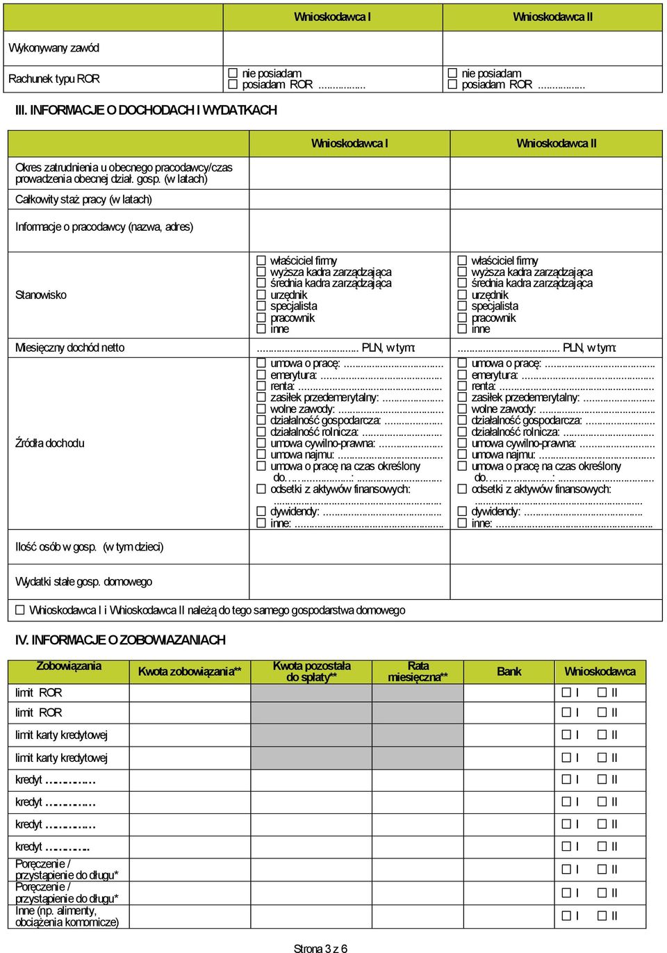 inne właściciel firmy wyższa kadra zarządzająca średnia kadra zarządzająca urzędnik specjalista pracownik inne Miesięczny dochód netto... PLN, w tym:... PLN, w tym: umowa o pracę:... umowa o pracę:... emerytura:.