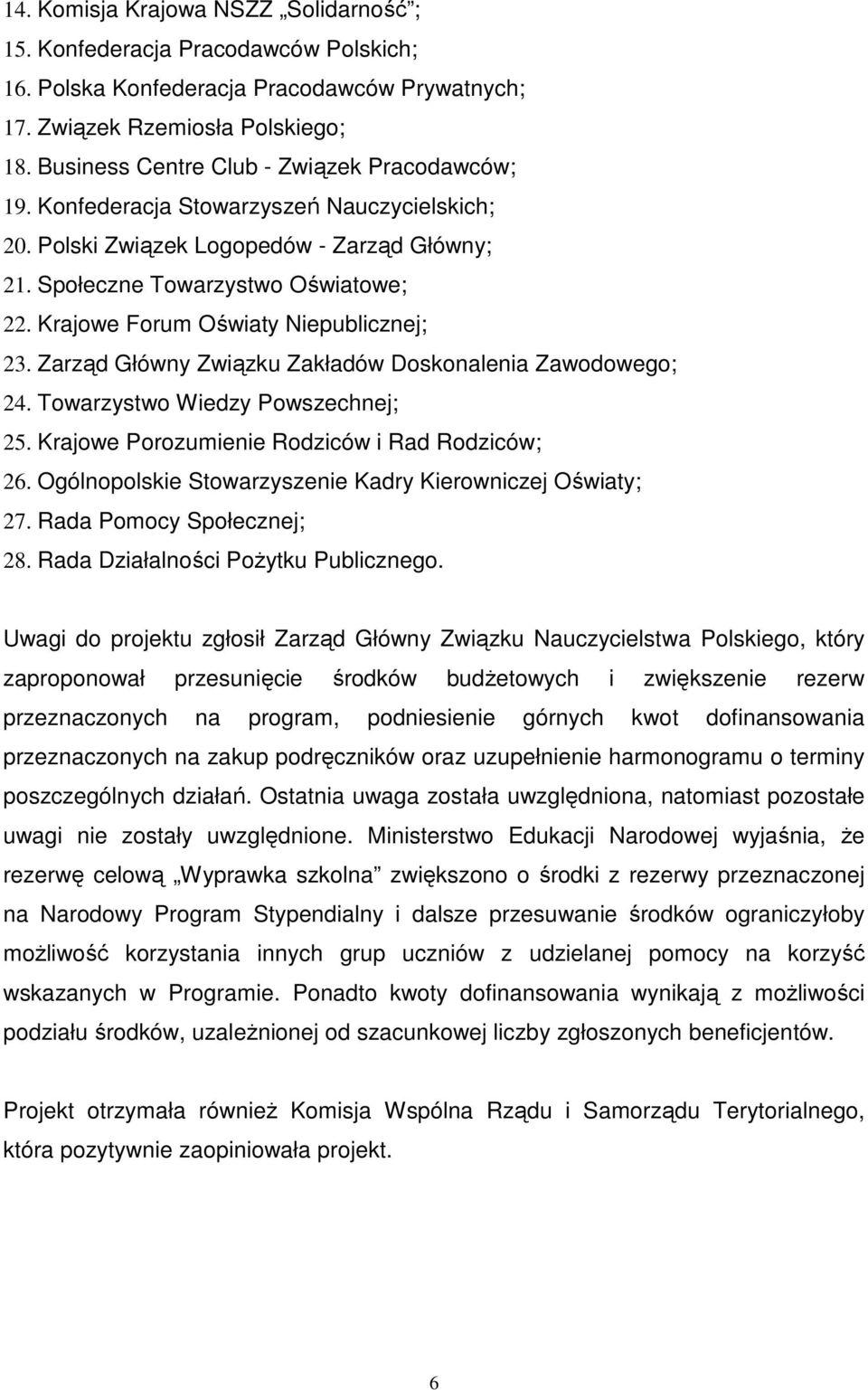 Krajowe Forum Oświaty Niepublicznej; 23. Zarząd Główny Związku Zakładów Doskonalenia Zawodowego; 24. Towarzystwo Wiedzy Powszechnej; 25. Krajowe Porozumienie Rodziców i Rad Rodziców; 26.