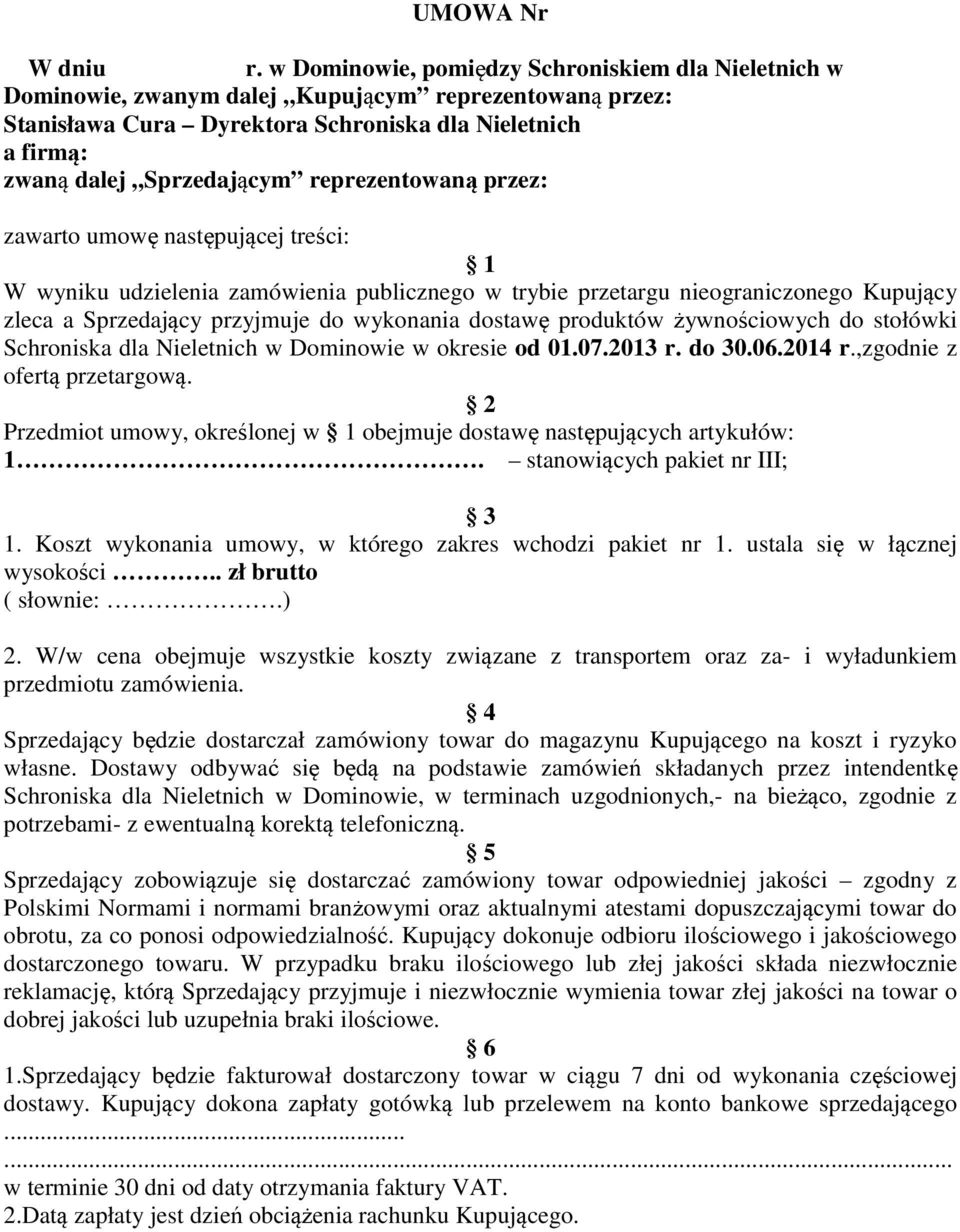 reprezentowaną przez: zawarto umowę następującej treści: 1 W wyniku udzielenia zamówienia publicznego w trybie przetargu nieograniczonego Kupujący zleca a Sprzedający przyjmuje do wykonania dostawę