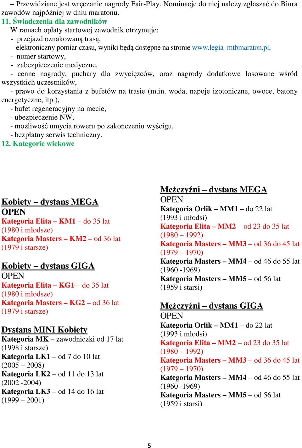 pl, - numer startowy, - zabezpieczenie medyczne, - cenne nagrody, puchary dla zwycięzców, oraz nagrody dodatkowe losowane wśród wszystkich uczestników, - prawo do korzystania z bufetów na trasie (m.