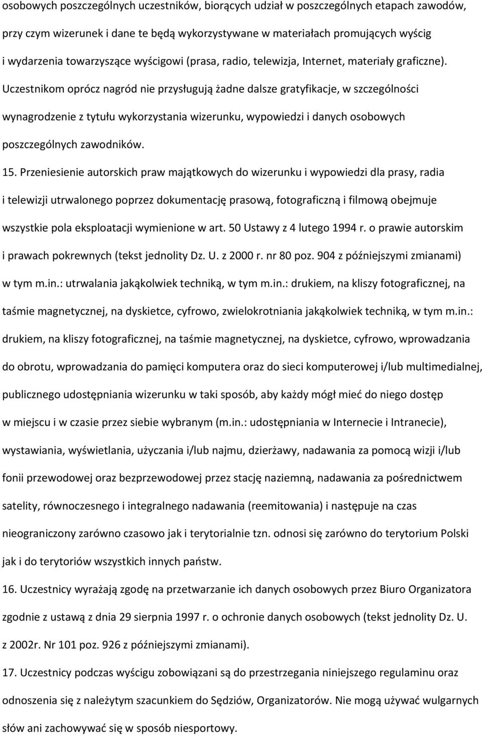 Uczestnikom oprócz nagród nie przysługują żadne dalsze gratyfikacje, w szczególności wynagrodzenie z tytułu wykorzystania wizerunku, wypowiedzi i danych osobowych poszczególnych zawodników. 15.