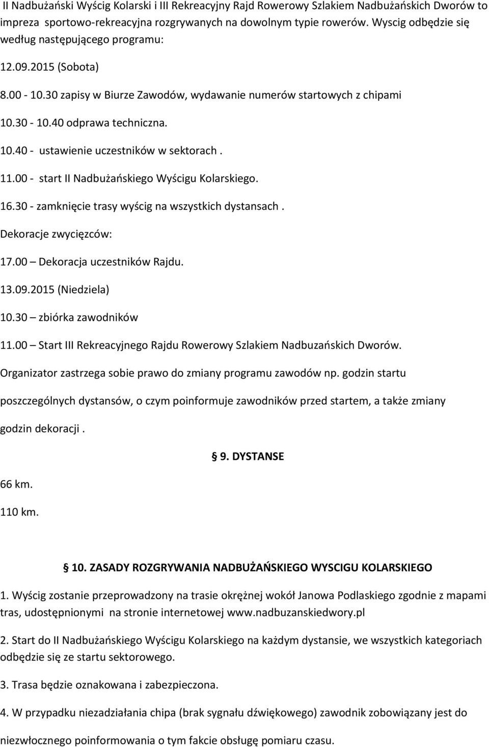 11.00 - start II Nadbużańskiego Wyścigu Kolarskiego. 16.30 - zamknięcie trasy wyścig na wszystkich dystansach. Dekoracje zwycięzców: 17.00 Dekoracja uczestników Rajdu. 13.09.2015 (Niedziela) 10.