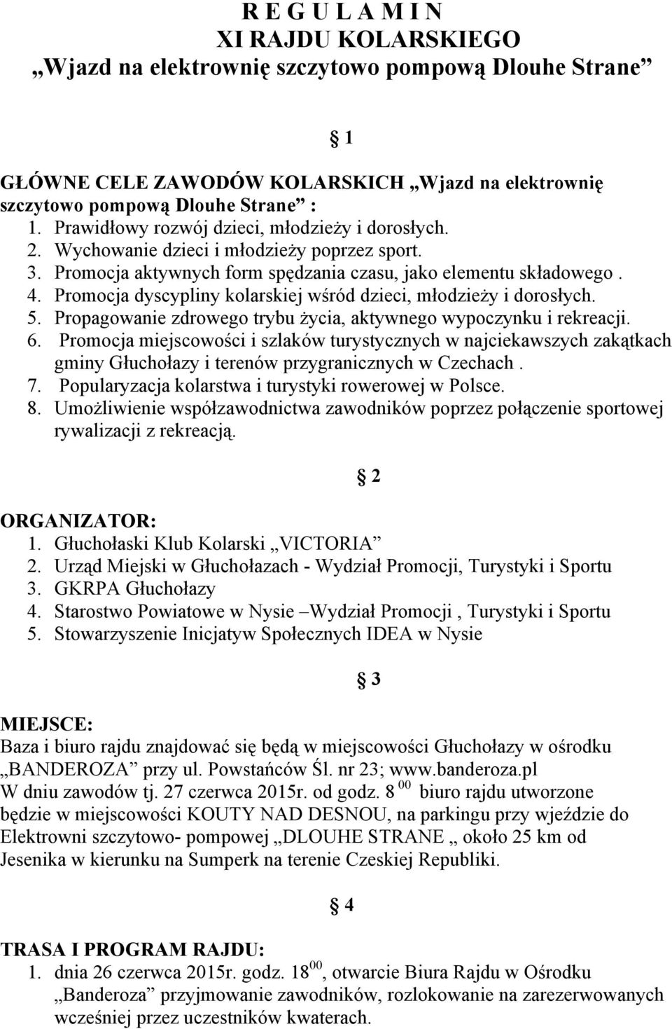 Promocja dyscypliny kolarskiej wśród dzieci, młodzieży i dorosłych. 5. Propagowanie zdrowego trybu życia, aktywnego wypoczynku i rekreacji. 6.