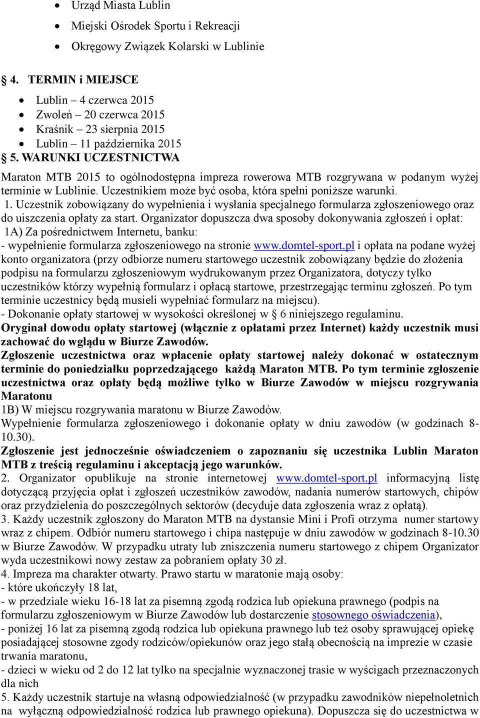 WARUNKI UCZESTNICTWA Maraton MTB 2015 to ogólnodostępna impreza rowerowa MTB rozgrywana w podanym wyżej terminie w Lublinie. Uczestnikiem może być osoba, która spełni poniższe warunki. 1.
