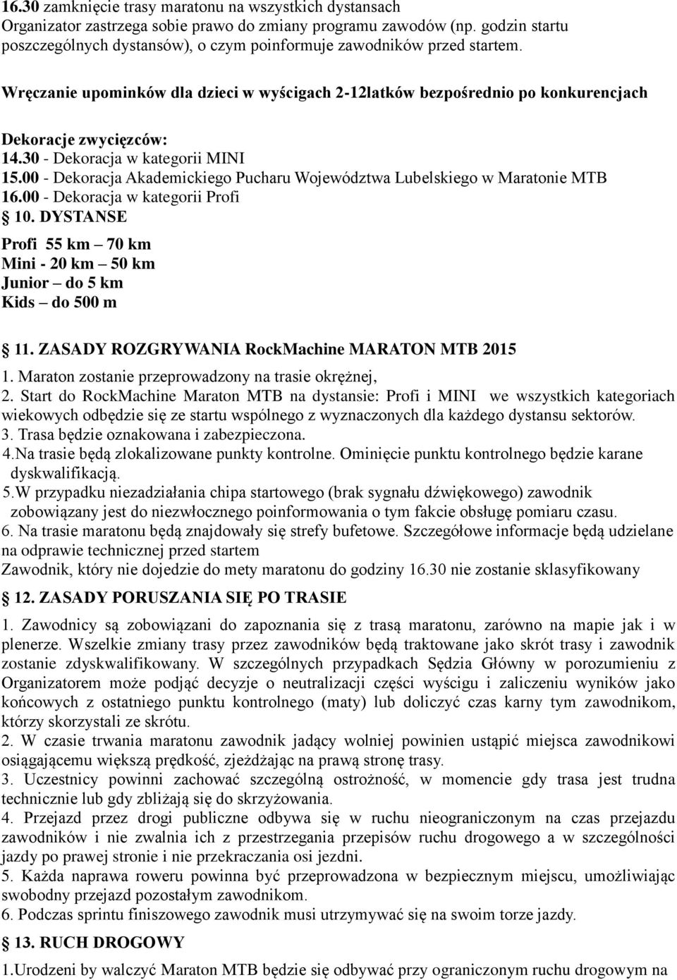 30 - Dekoracja w kategorii MINI 15.00 - Dekoracja Akademickiego Pucharu Województwa Lubelskiego w Maratonie MTB 16.00 - Dekoracja w kategorii Profi 10.