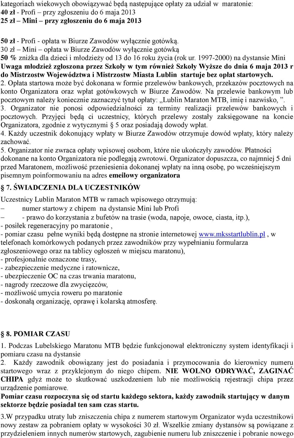 1997-2000) na dystansie Mini Uwaga młodzież zgłoszona przez Szkoły w tym również Szkoły Wyższe do dnia 6 maja 2013 r do Mistrzostw Województwa i Mistrzostw Miasta Lublin startuje bez opłat startowych.