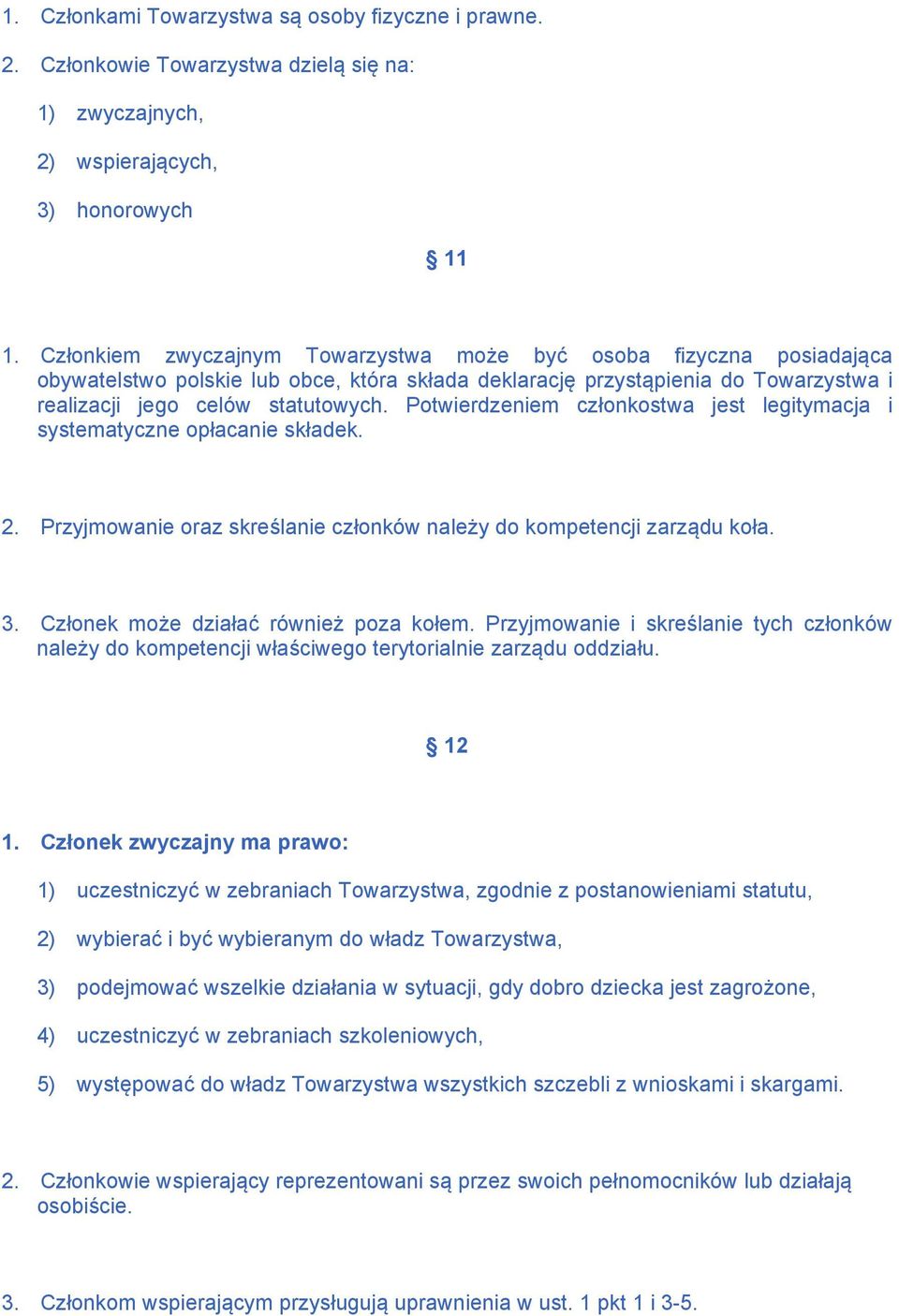 Potwierdzeniem członkostwa jest legitymacja i systematyczne opłacanie składek. 2. Przyjmowanie oraz skreślanie członków należy do kompetencji zarządu koła. 3. Członek może działać również poza kołem.