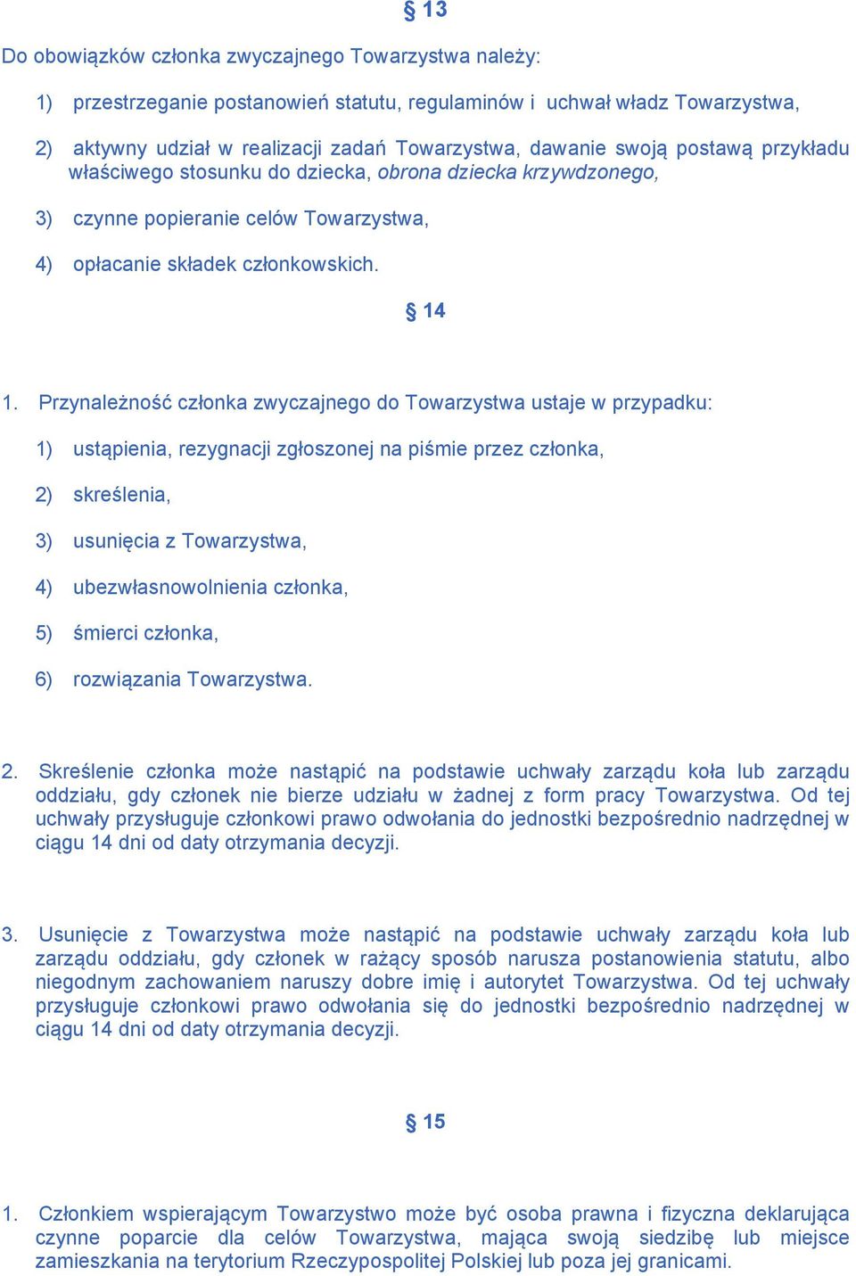 Przynależność członka zwyczajnego do Towarzystwa ustaje w przypadku: 1) ustąpienia, rezygnacji zgłoszonej na piśmie przez członka, 2) skreślenia, 3) usunięcia z Towarzystwa, 4) ubezwłasnowolnienia