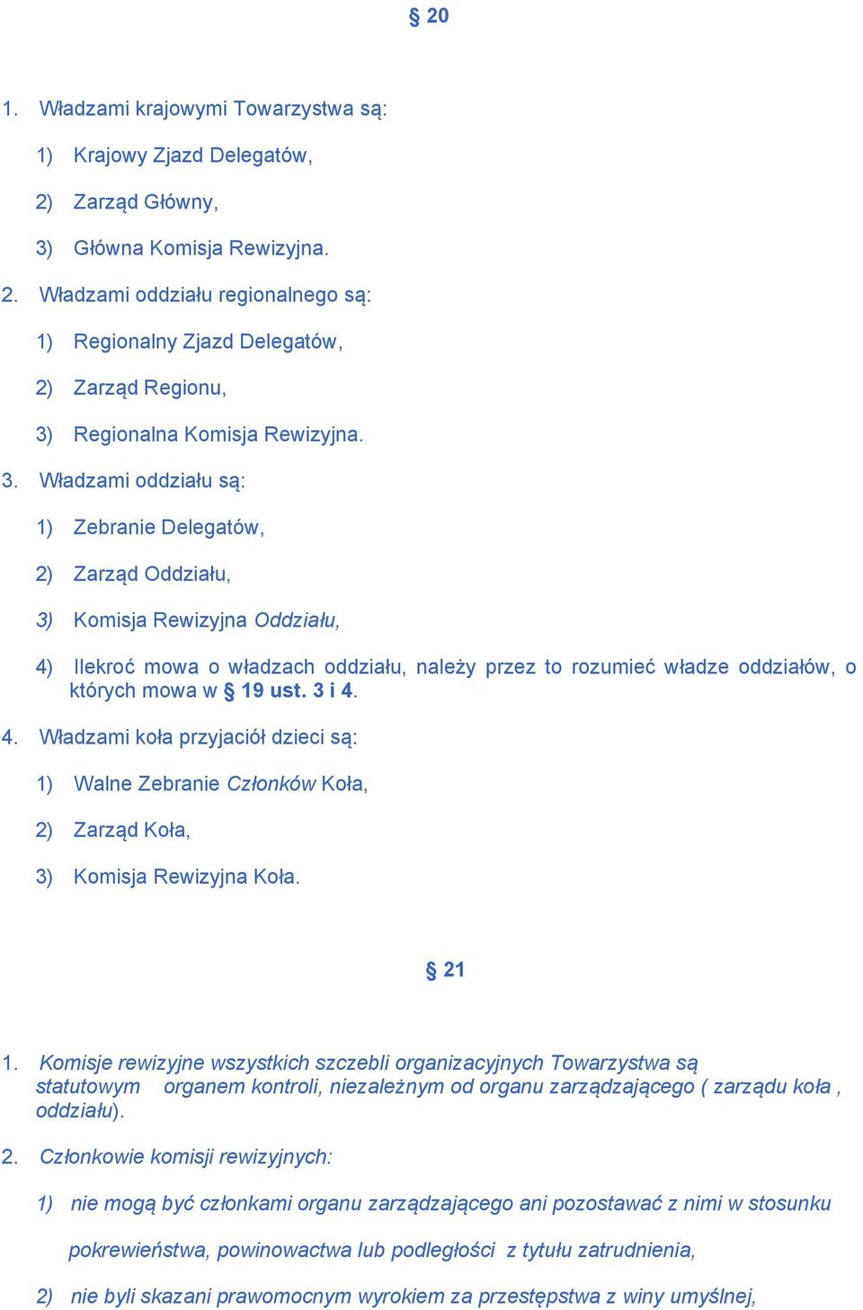 ust. 3 i 4. 4. Władzami koła przyjaciół dzieci są: 1) Walne Zebranie Członków Koła, 2) Zarząd Koła, 3) Komisja Rewizyjna Koła. 21 1.