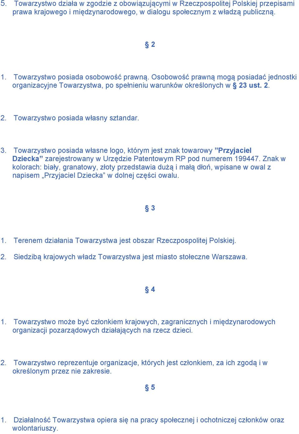 Towarzystwo posiada własne logo, którym jest znak towarowy Przyjaciel Dziecka zarejestrowany w Urzędzie Patentowym RP pod numerem 199447.