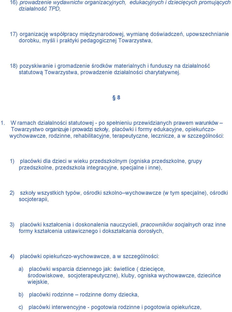 W ramach działalności statutowej - po spełnieniu przewidzianych prawem warunków Towarzystwo organizuje i prowadzi szkoły, placówki i formy edukacyjne, opiekuńczowychowawcze, rodzinne,